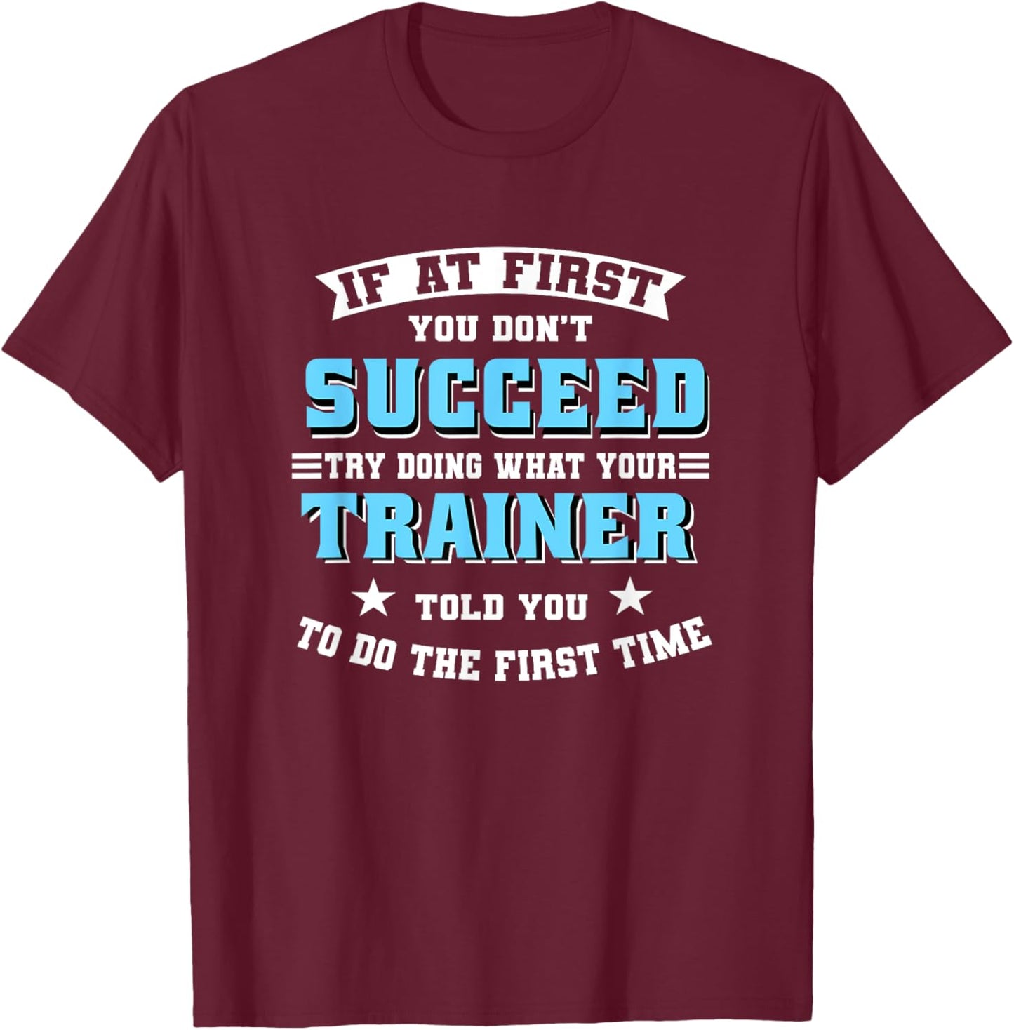 Trainer If At First You Don't Succeed Try Doing What Your T-Shirt - T-Shirt | Maroon