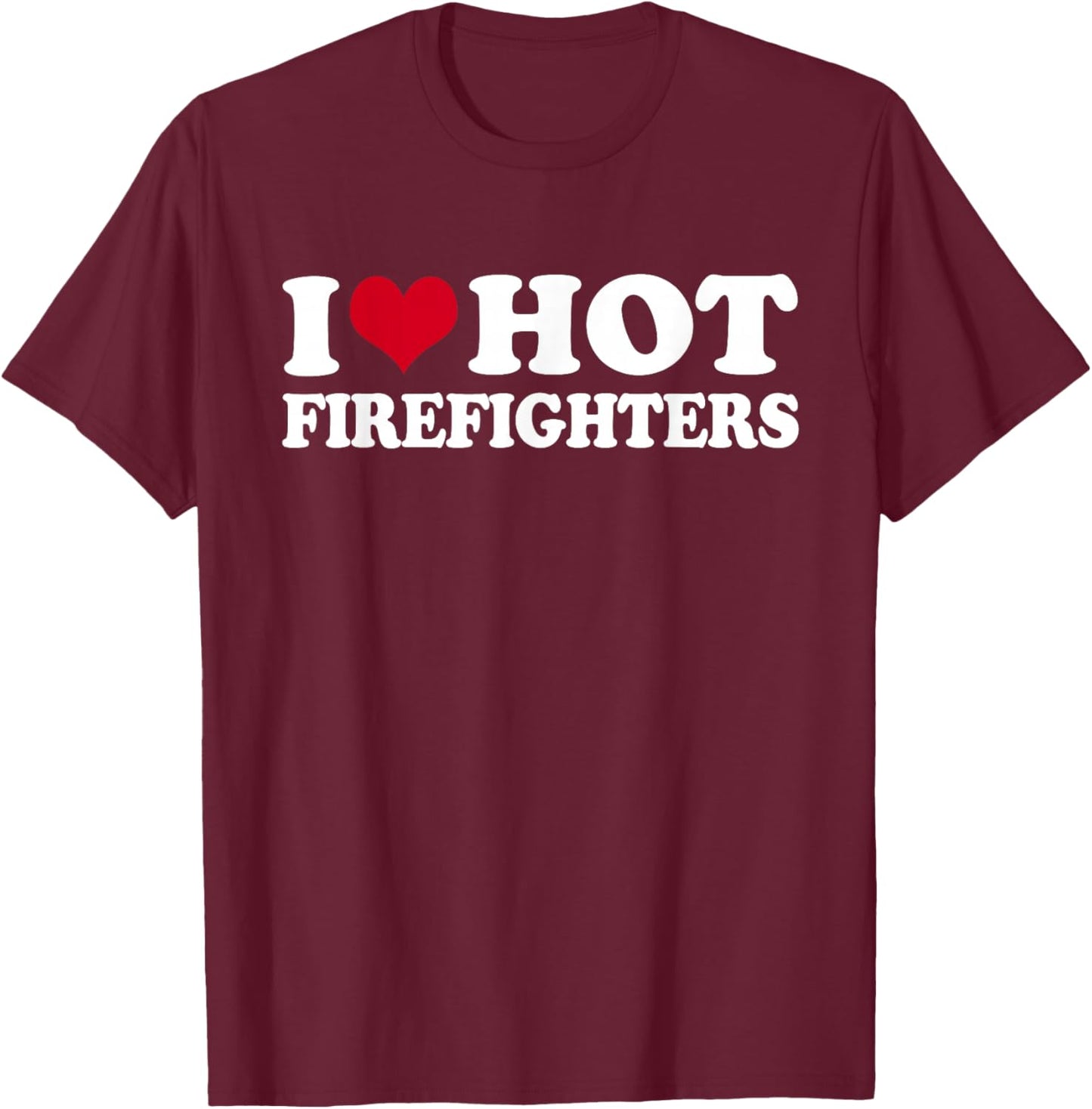 I Love Hot Firefighters T-Shirt - T-Shirt | Maroon