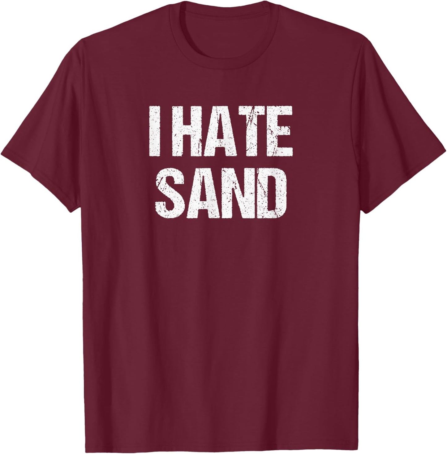 I Hate Sand - Funny Desert Deployment Hater Gift T-Shirt - T-Shirt | Maroon