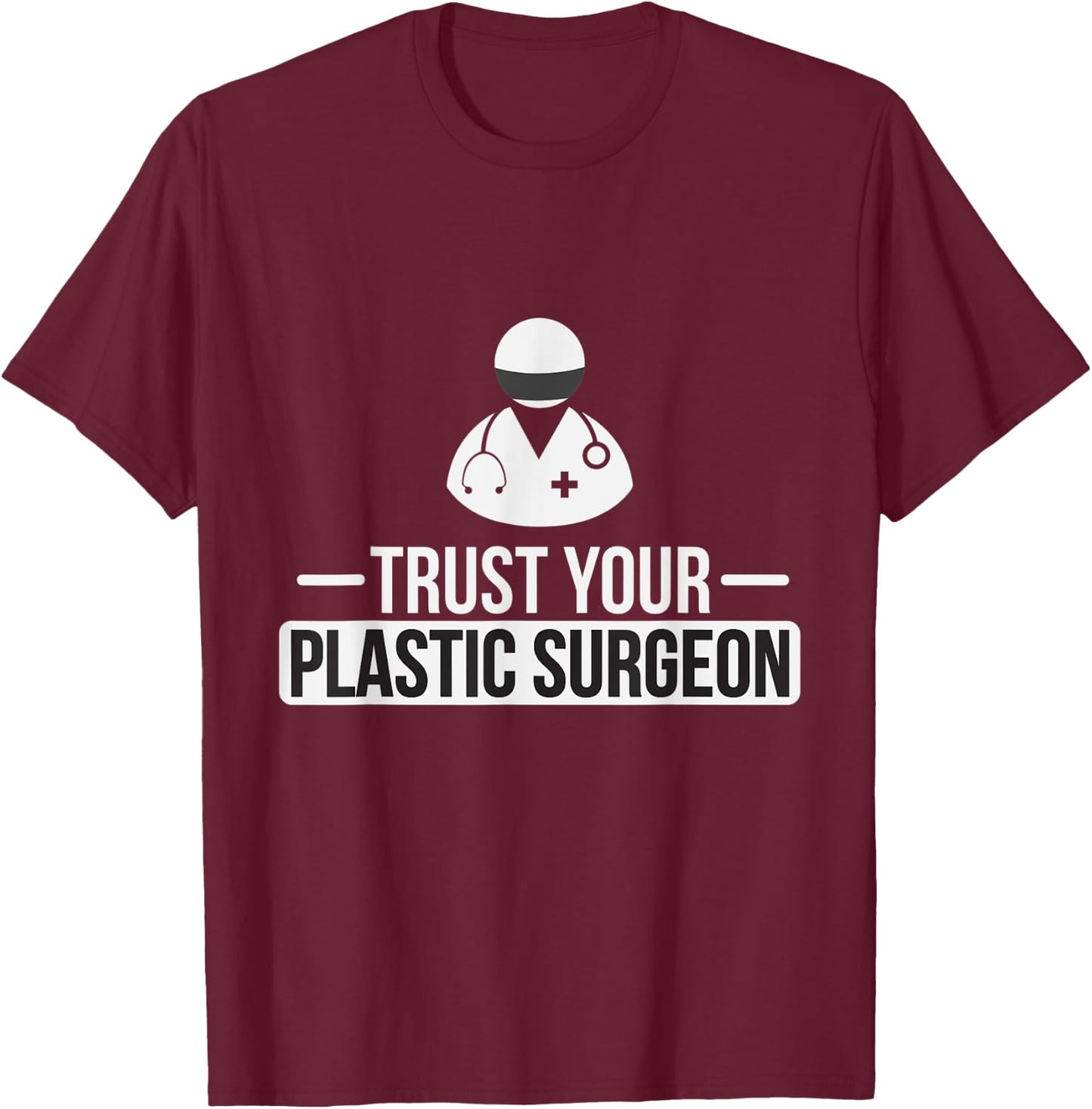 Trust Your Plastic Surgeon Funny Cosmetic Surgery T Shirt T-Shirt - T-Shirt | Maroon