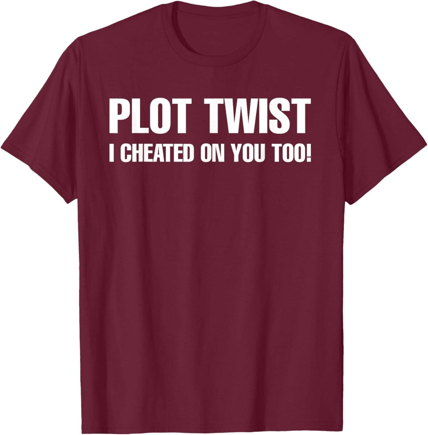 Plot Twist I Cheated On You Too T-Shirt - T-Shirt | Maroon