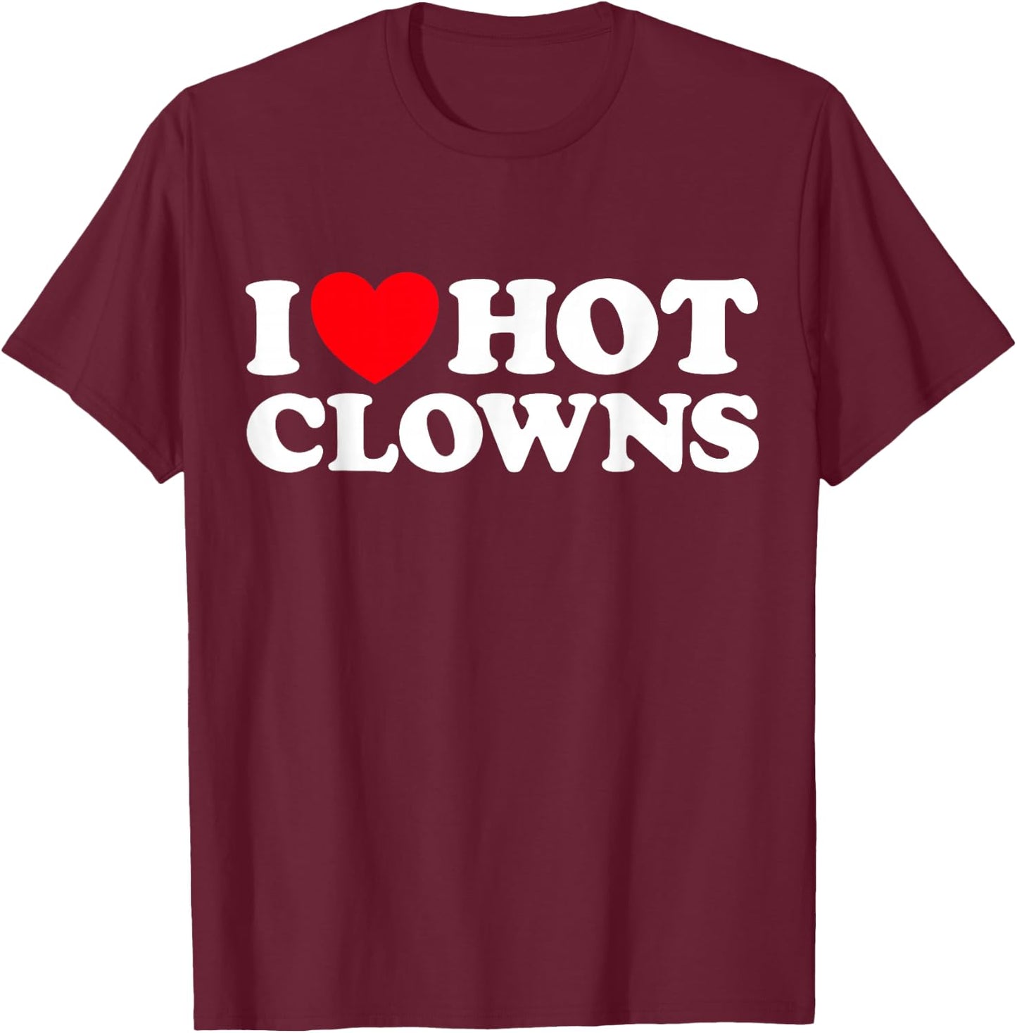 I Love Hot Clowns Funny Circus Jester Clowning Gag Joke Fan T-Shirt - T-Shirt | Maroon