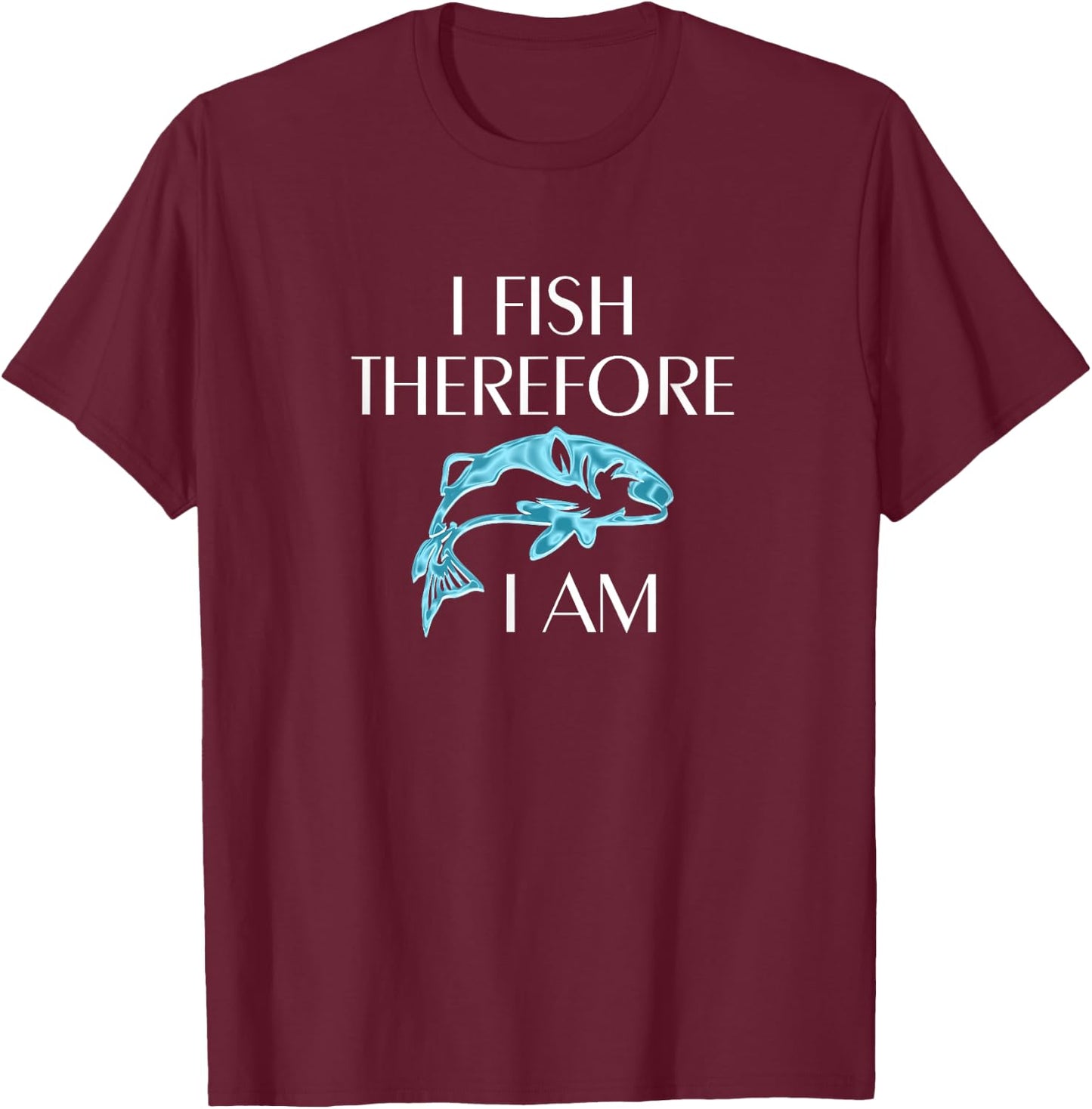 I Fish Therefore I Am Fishing Gifts for Fishermen T-Shirt - T-Shirt | Maroon