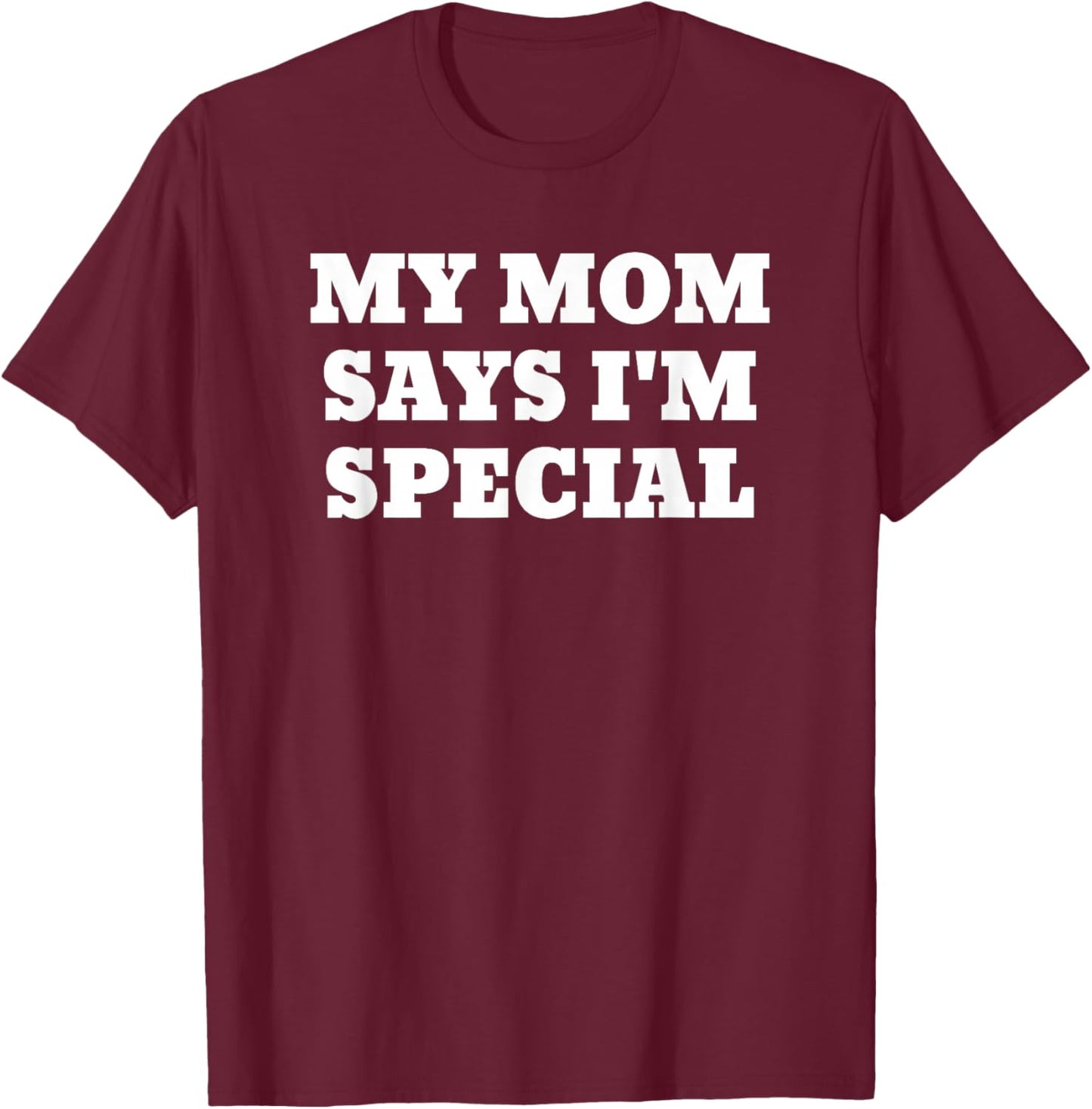 My Mom Says I'm Special Funny T-Shirt - T-Shirt | Maroon
