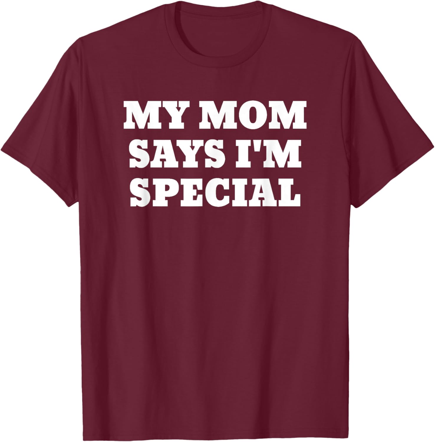My Mom Says I'm Special Funny T-Shirt - T-Shirt | Maroon