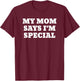 My Mom Says I'm Special Funny T-Shirt - T-Shirt | Maroon