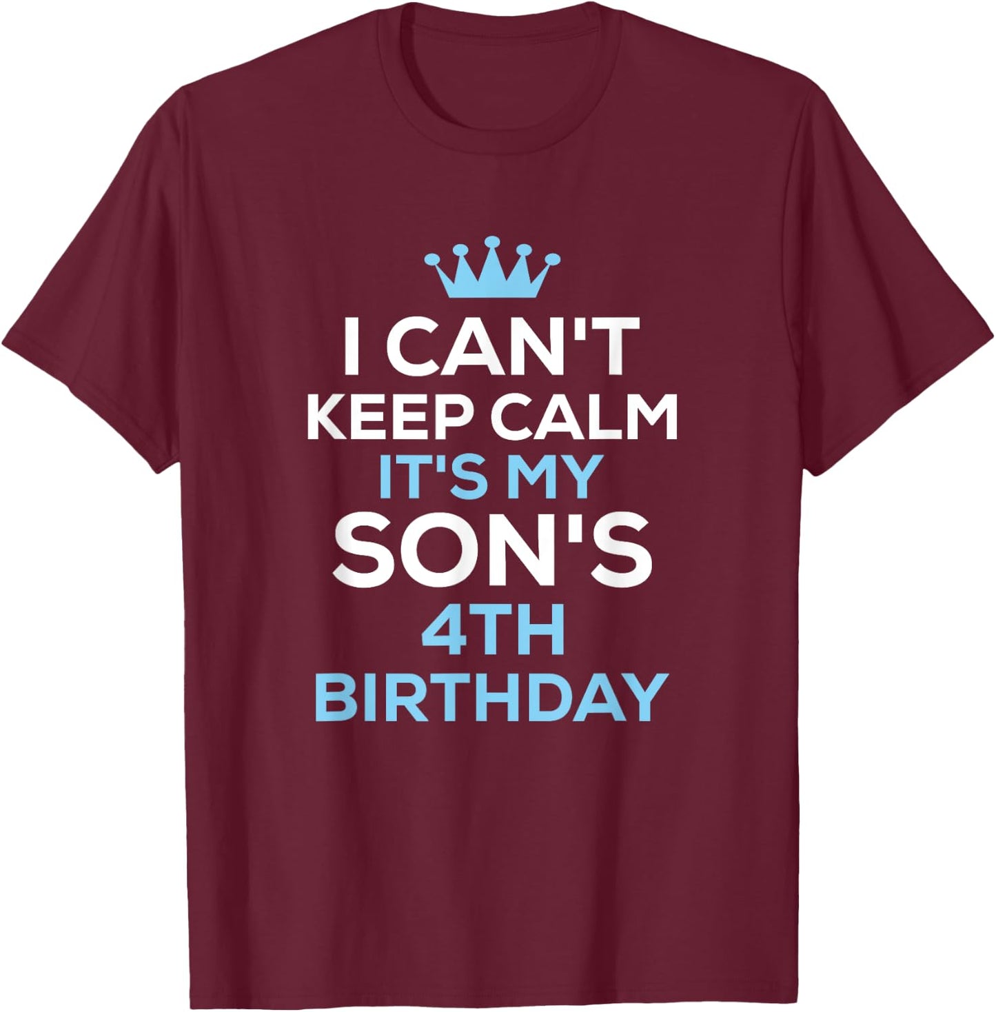 I Can't Keep Calm It's My Son's 4th Birthday Funny Saying T-Shirt - T-Shirt | Maroon