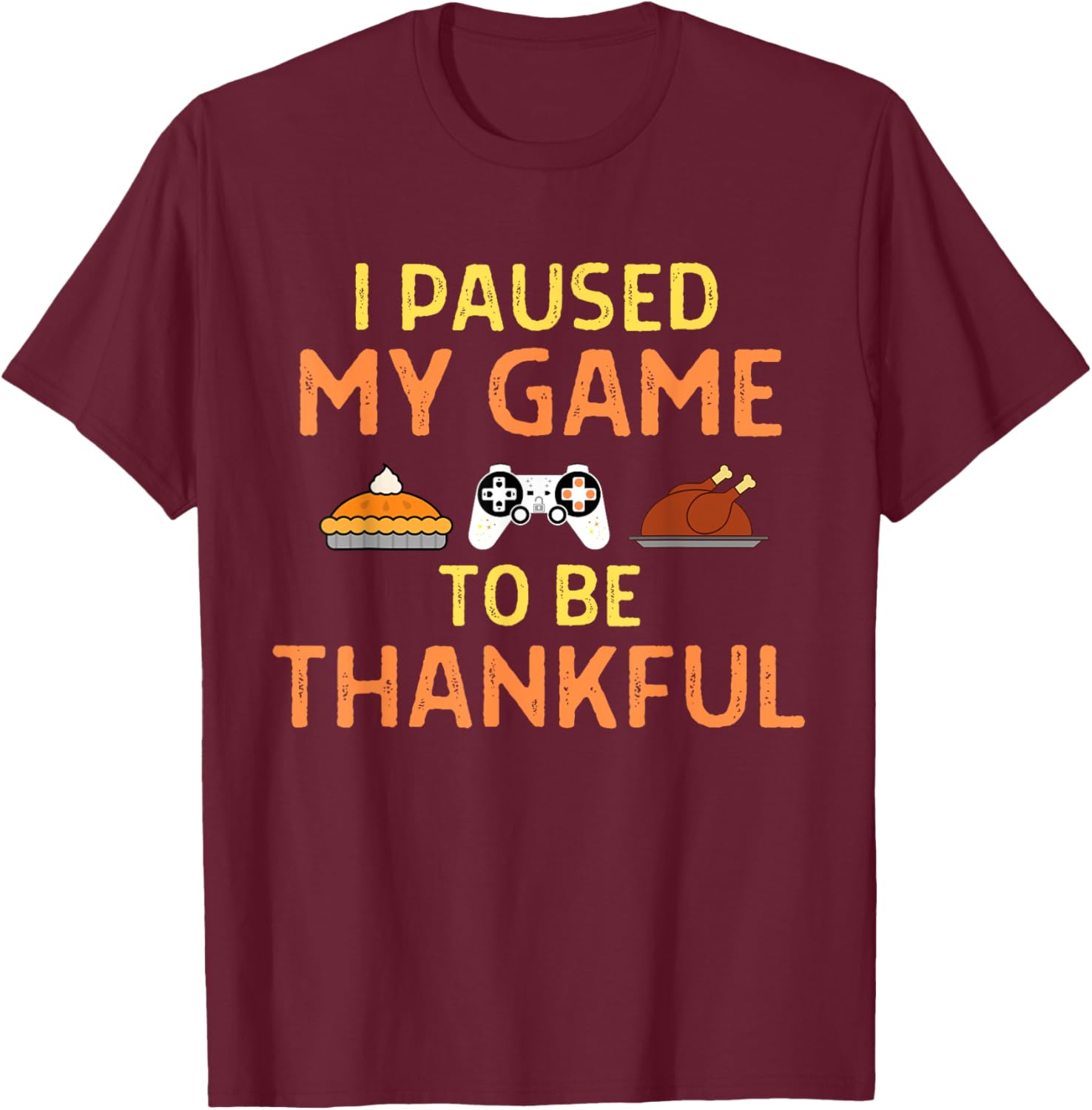 Paused My Game Thankful Video Gamer Thanksgiving Gaming T-Shirt - T-Shirt | Maroon