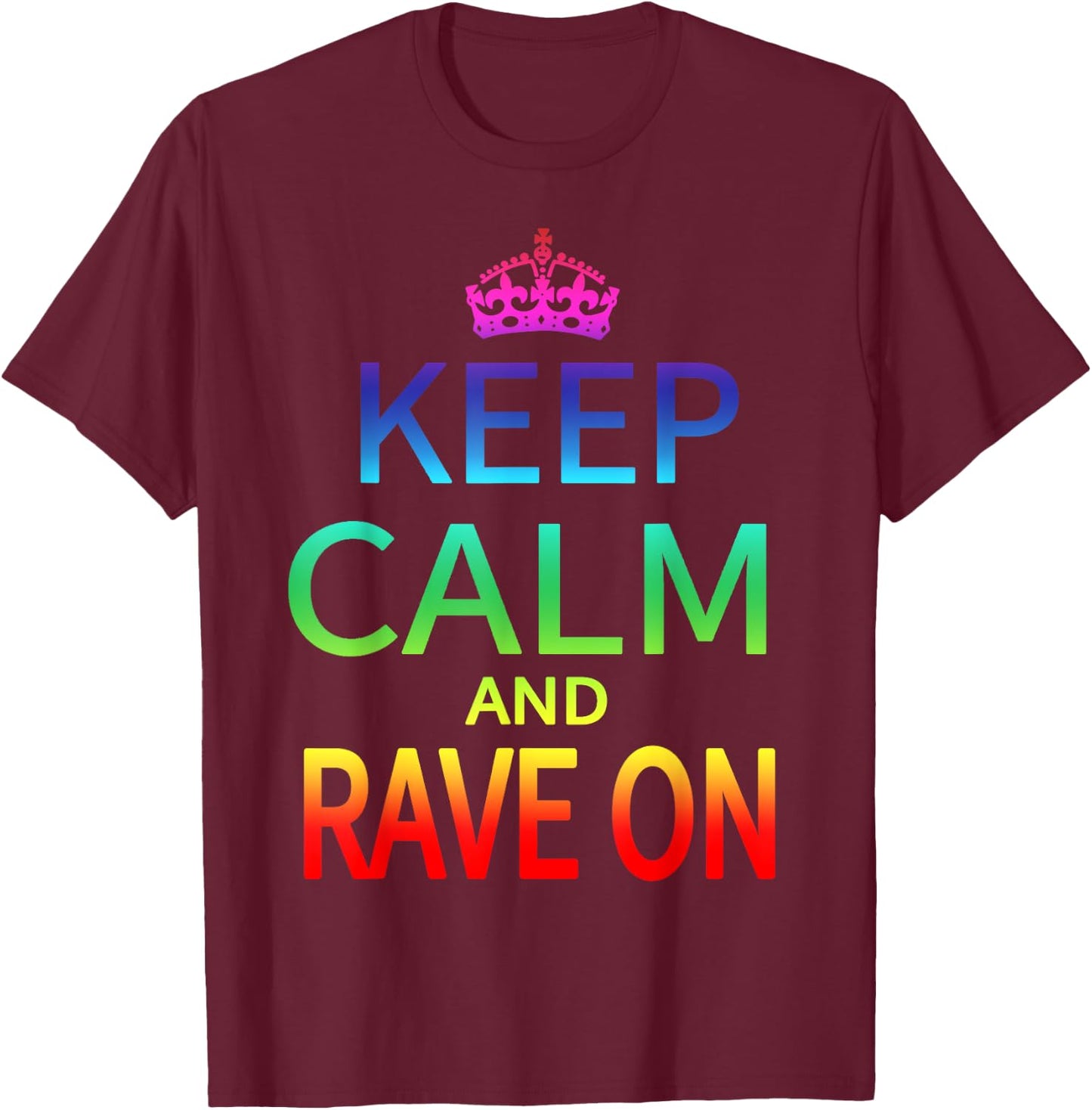 Keep Calm and Rave On Hardstyle Hardcore Raver T-Shirt - T-Shirt | Maroon