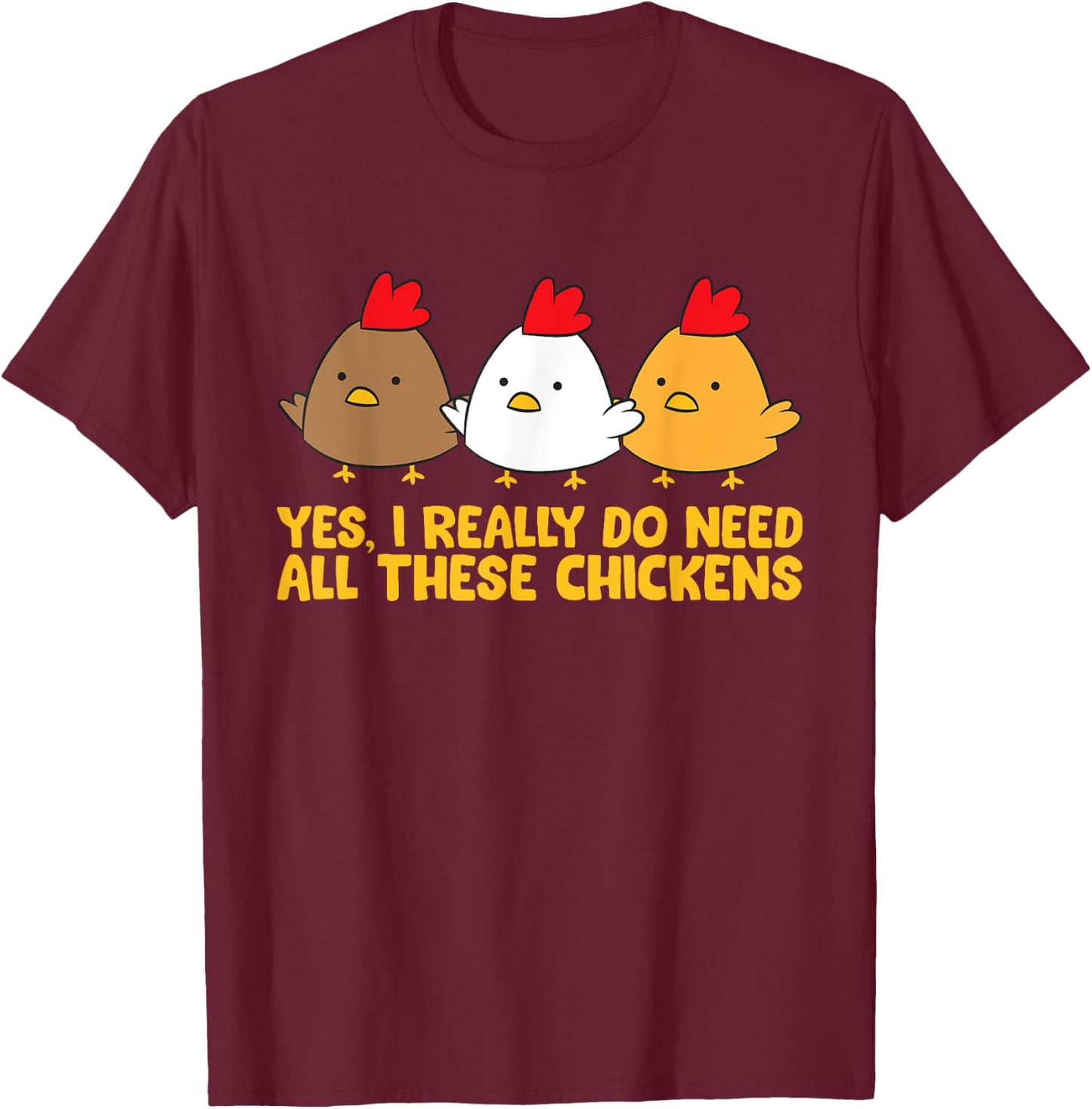 Yes I Really Do Need All These Chickens T-Shirt - T-Shirt | Maroon