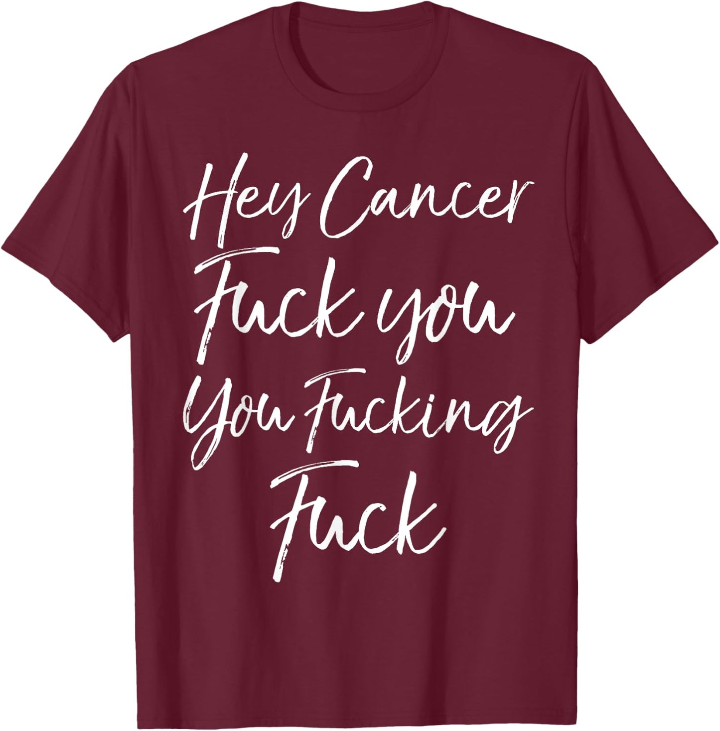 Funny Funk Cancer Gift Hey Cancer Fuck You You Fucking Fuck T-Shirt - T-Shirt | Maroon