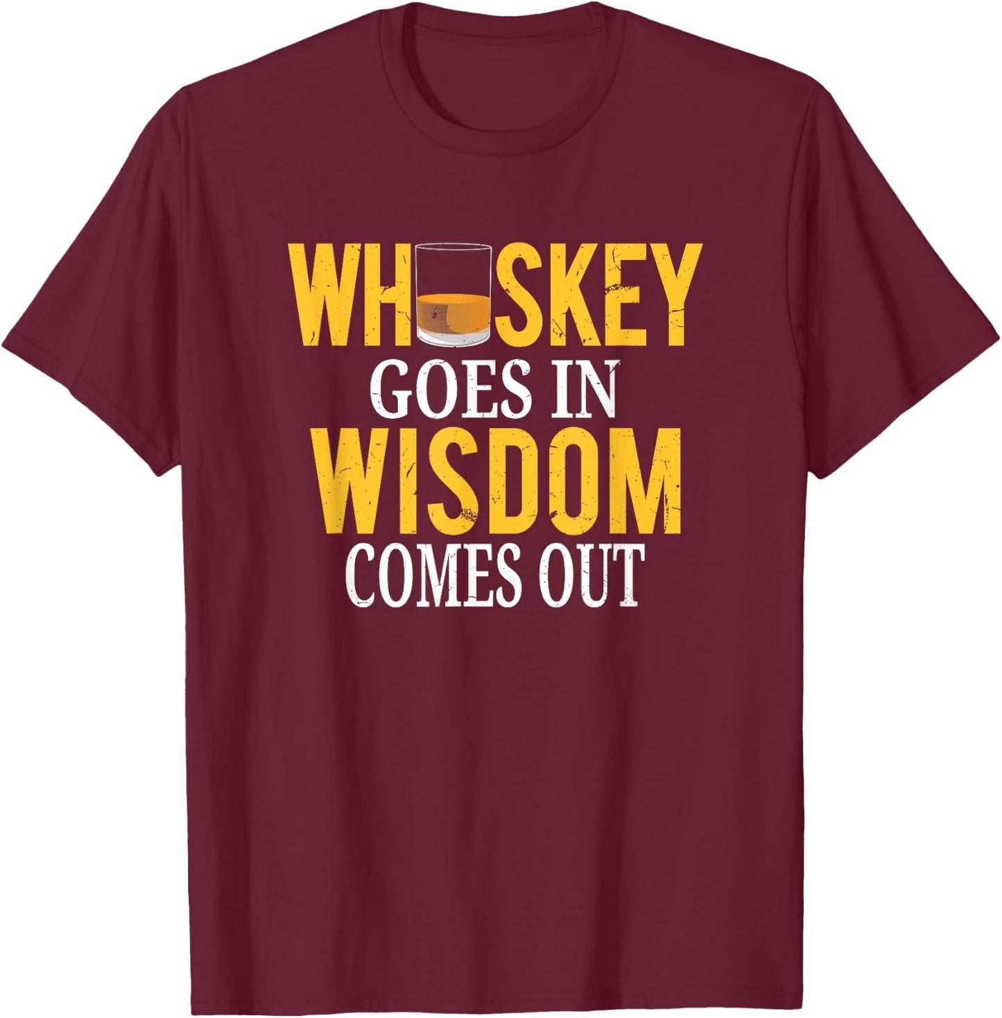 Whiskey Goes In Wisdom Comes Out Funny Scotch Whiskey T-Shirt - T-Shirt | Maroon