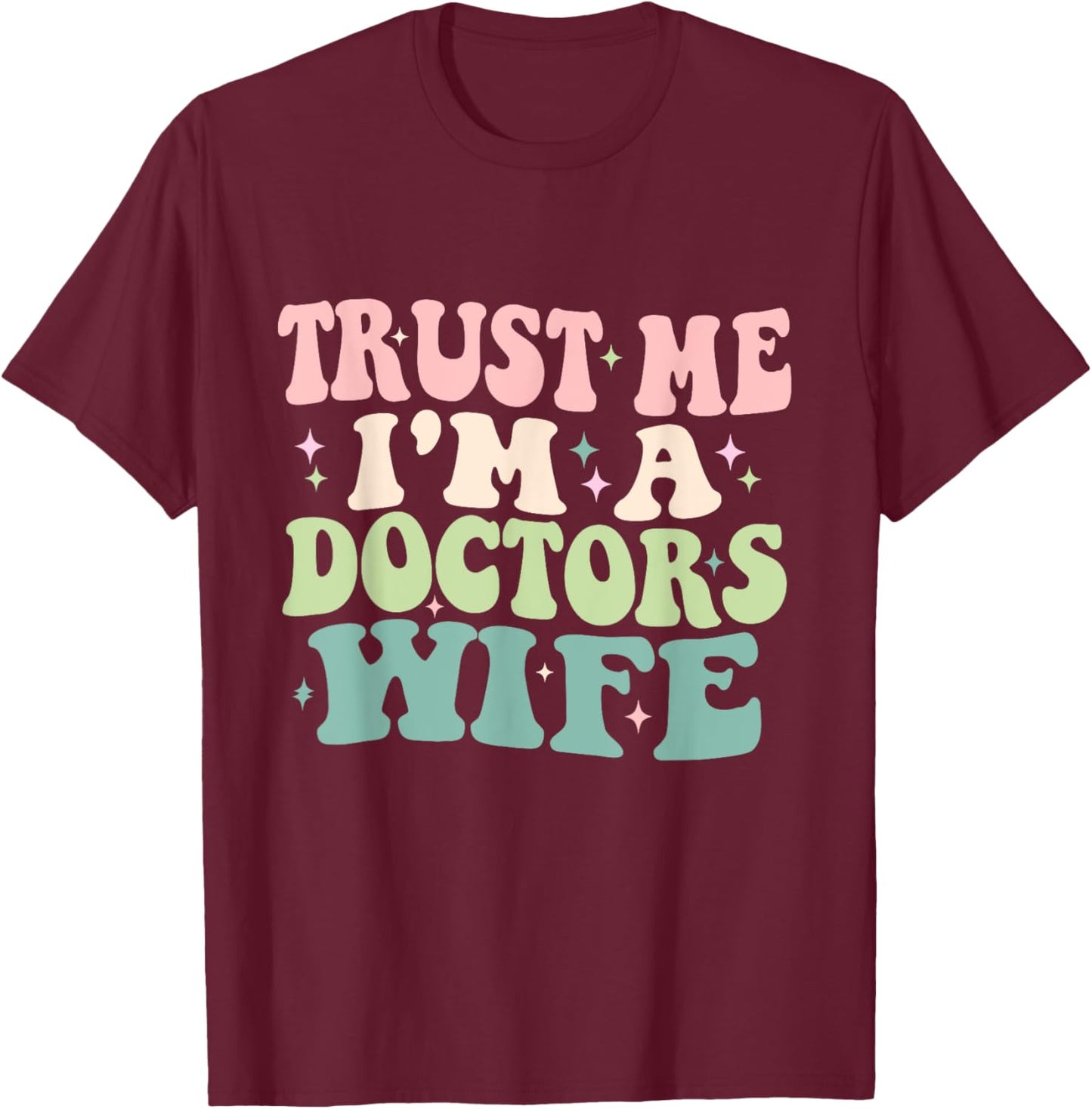 Trust Me I'm A Doctors Wife Funny Married To A Doctor T-Shirt - T-Shirt | Maroon