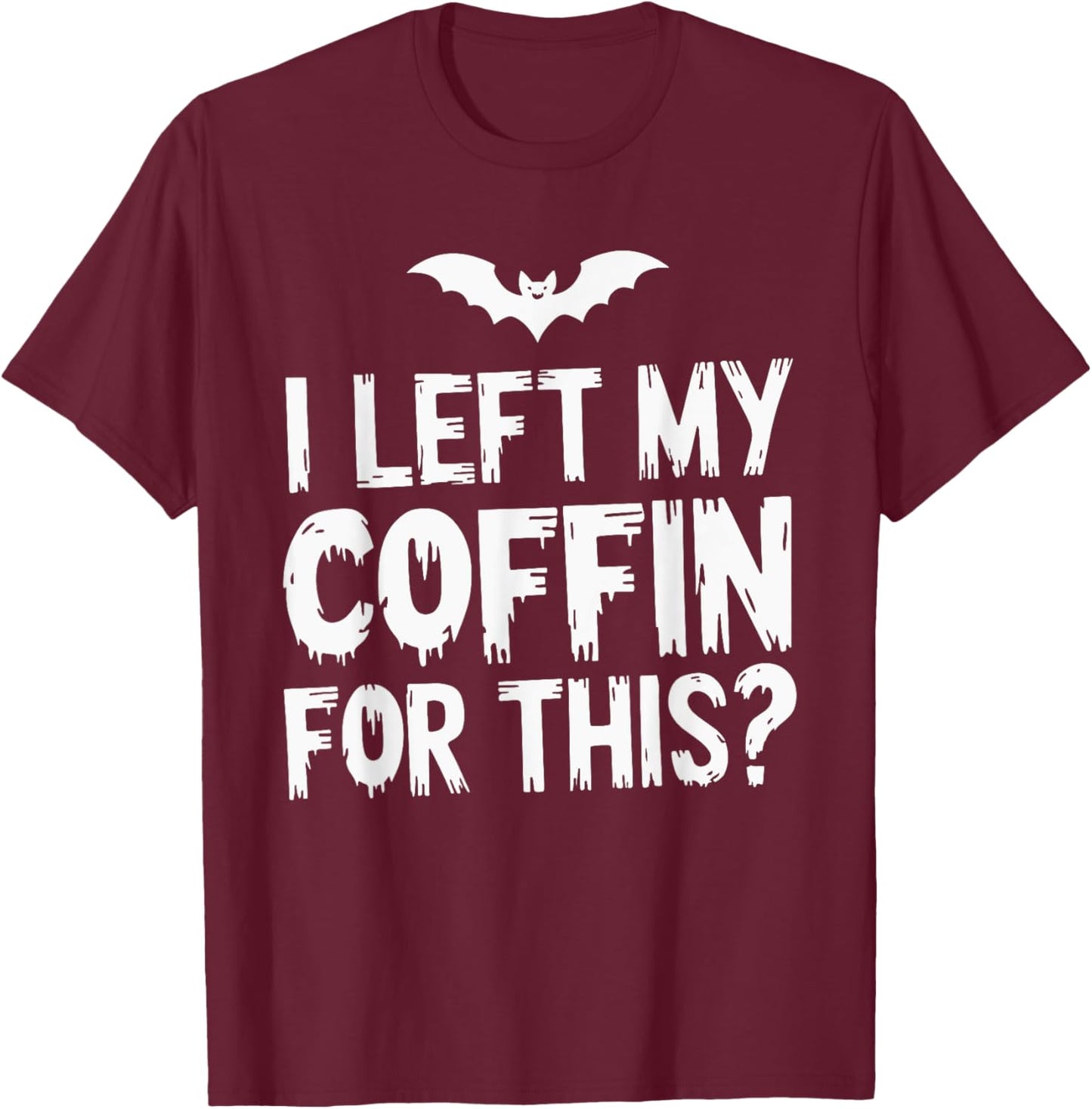 I Left My Coffin For This? T-Shirt - T-Shirt | Maroon