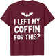 I Left My Coffin For This? T-Shirt - T-Shirt | Maroon
