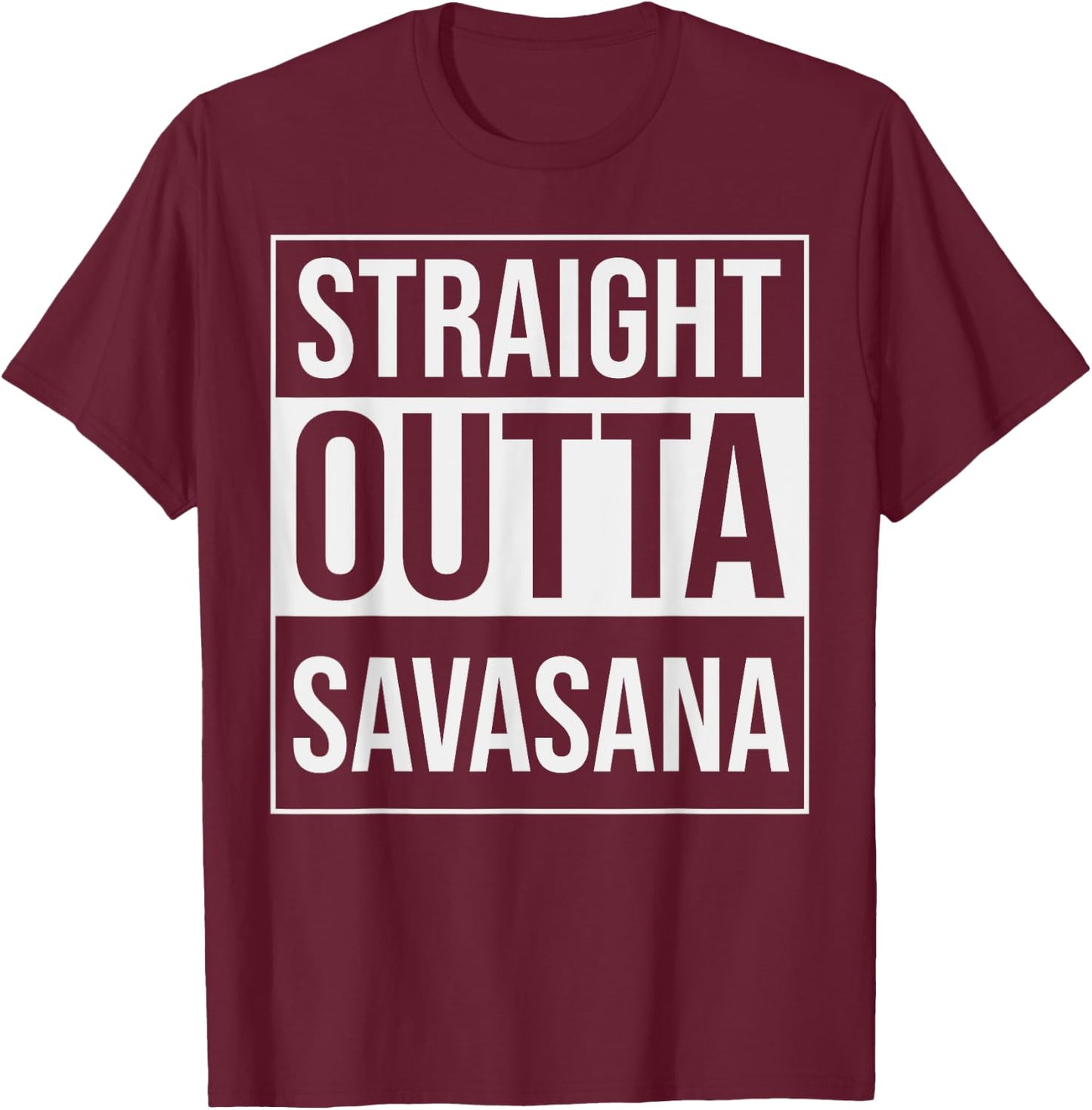 Straight Outta Savasana Funny Yoga Meditation Workout T-Shirt - T-Shirt | Maroon