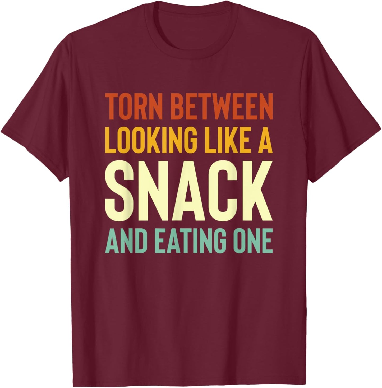 Torn Between Looking Like A Snack Or Eating One Funny T-Shirt - T-Shirt | Maroon