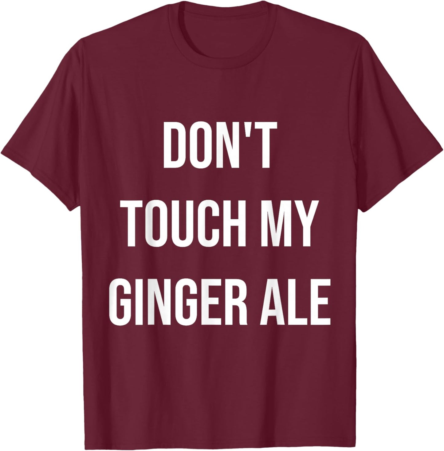Don't Touch My Ginger Ale Funny Food Foodie T-Shirt - T-Shirt | Maroon