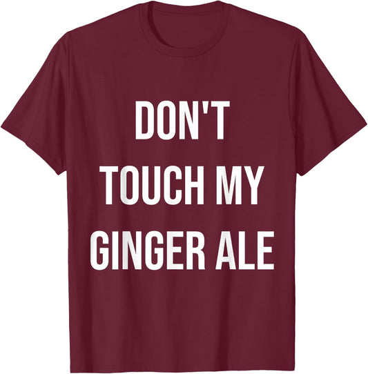 Don't Touch My Ginger Ale Funny Food Foodie T-Shirt - T-Shirt | Maroon