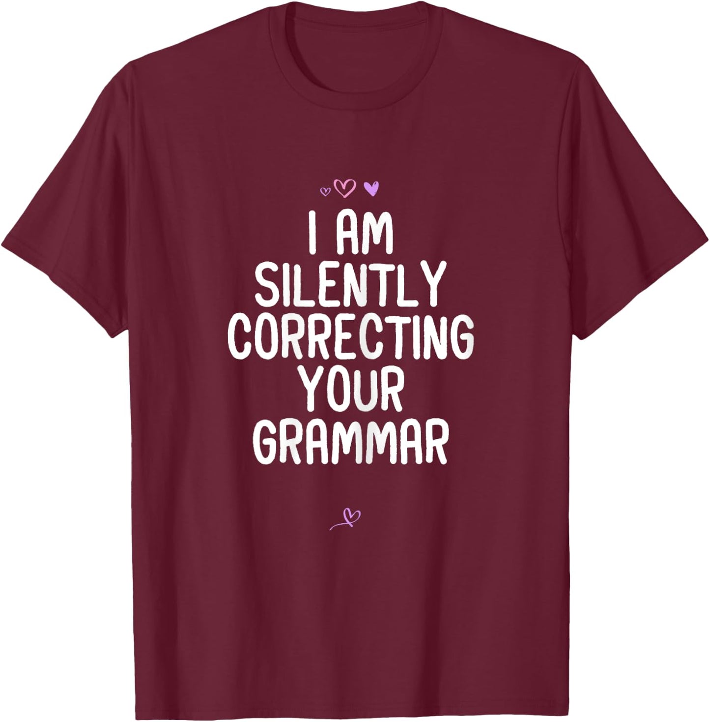 Funny I Am Silently Correcting your Grammar Gift Friend T-Shirt - T-Shirt | Maroon