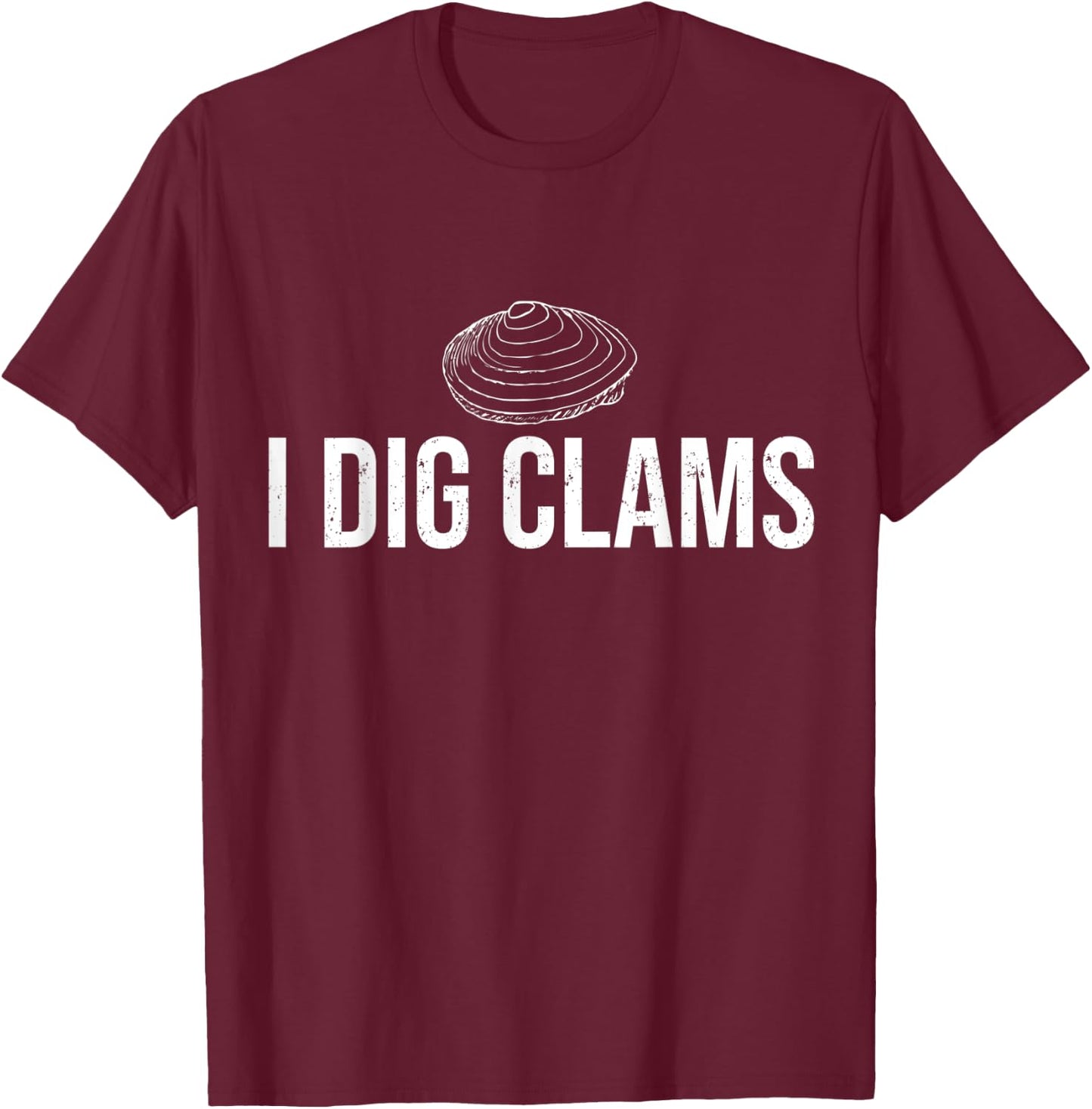 I Dig Clams Clam Digging Clamming Shell Shirt T-Shirt - T-Shirt | Maroon