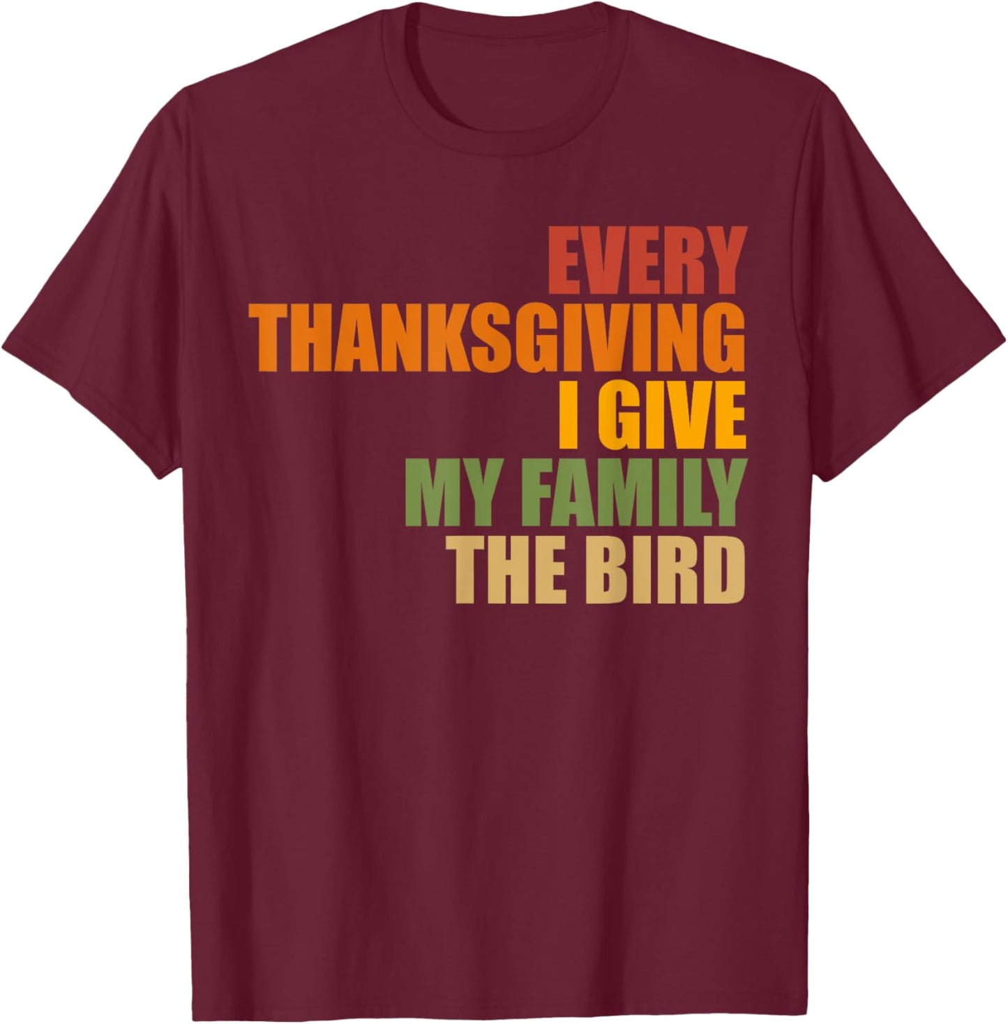 Funny Every Thanksgiving I give my family the bird, Mom, Dad T-Shirt - T-Shirt | Maroon