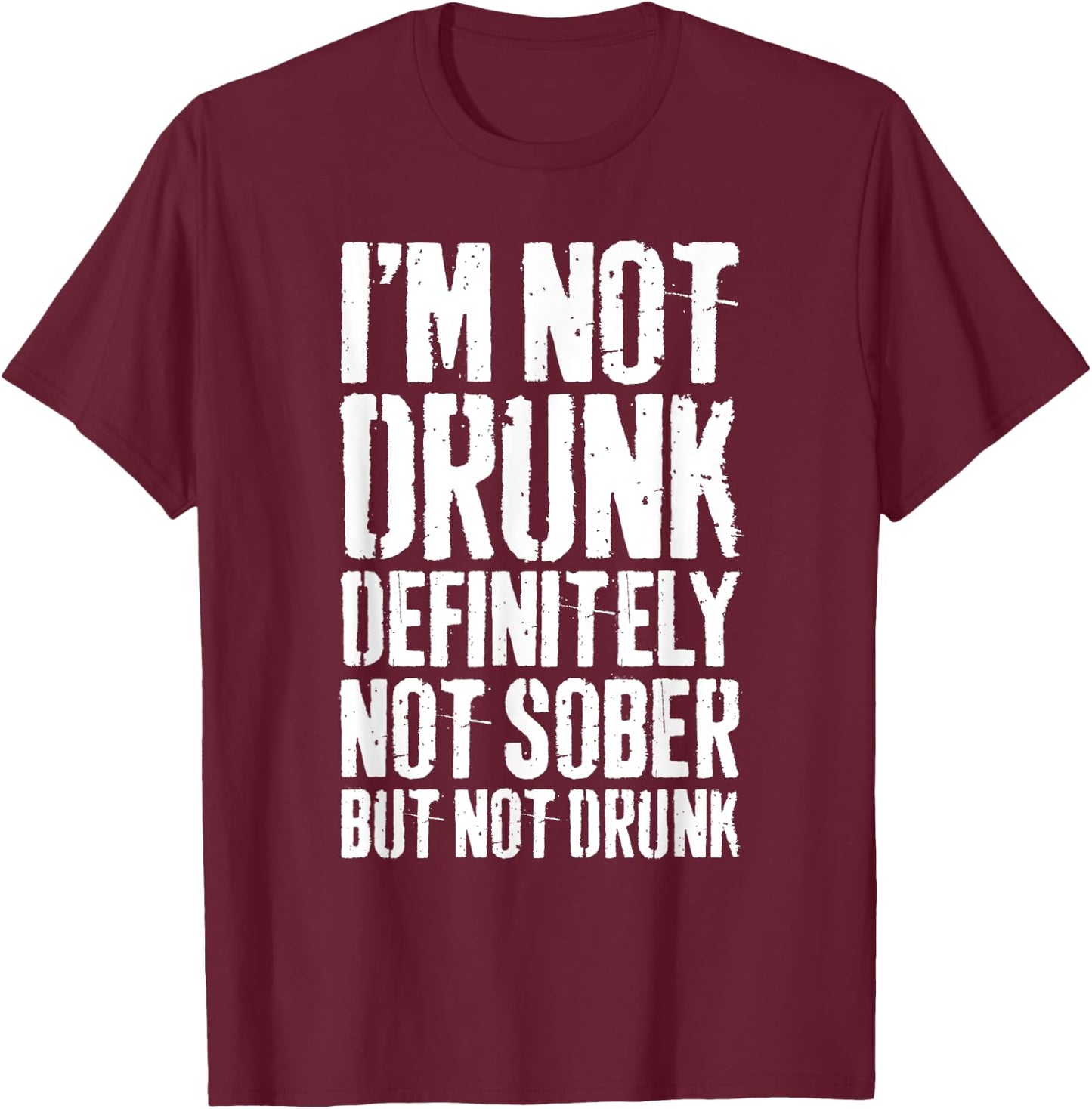 I'm Not Drunk Definitely Not Sober But Not Drunk Shirt Funny T-Shirt - T-Shirt | Maroon