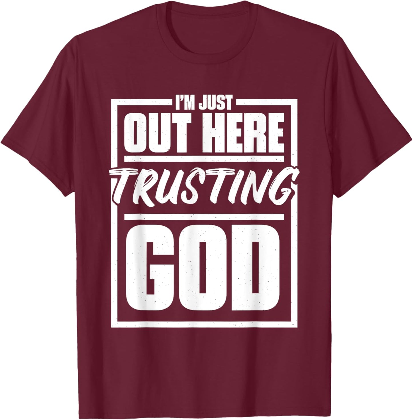 I'M Just Out Here Trusting God, Religious & Christ Believer T-Shirt - T-Shirt | Maroon