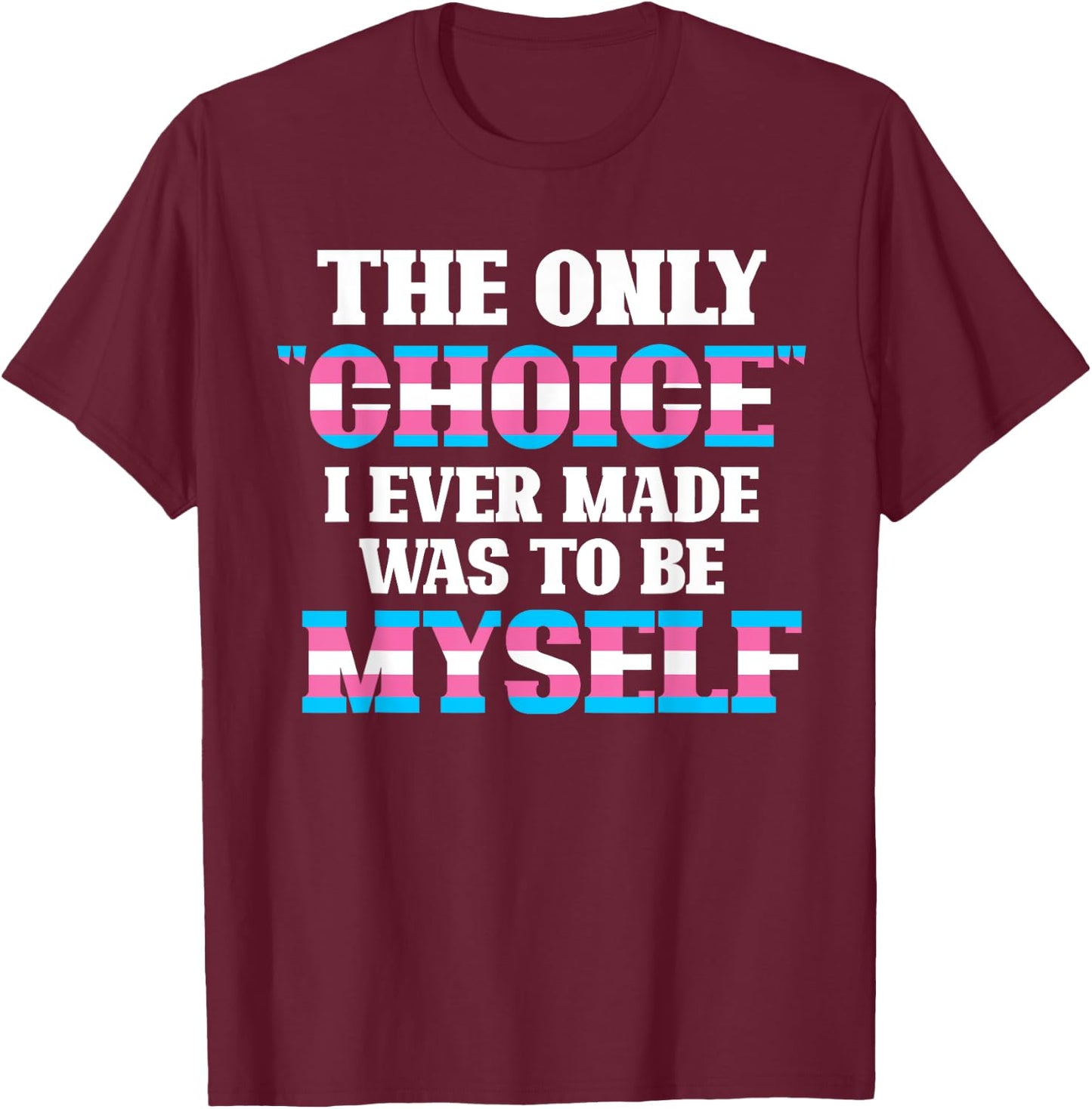 The Only Choice I Ever Made Was To Be Myself Transgender T-Shirt - T-Shirt | Maroon