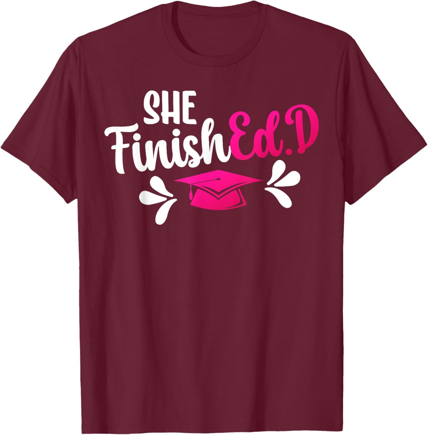She FinishEd.D Doctor Of Education Graduate Ed.D Graduation T-Shirt - T-Shirt | Maroon
