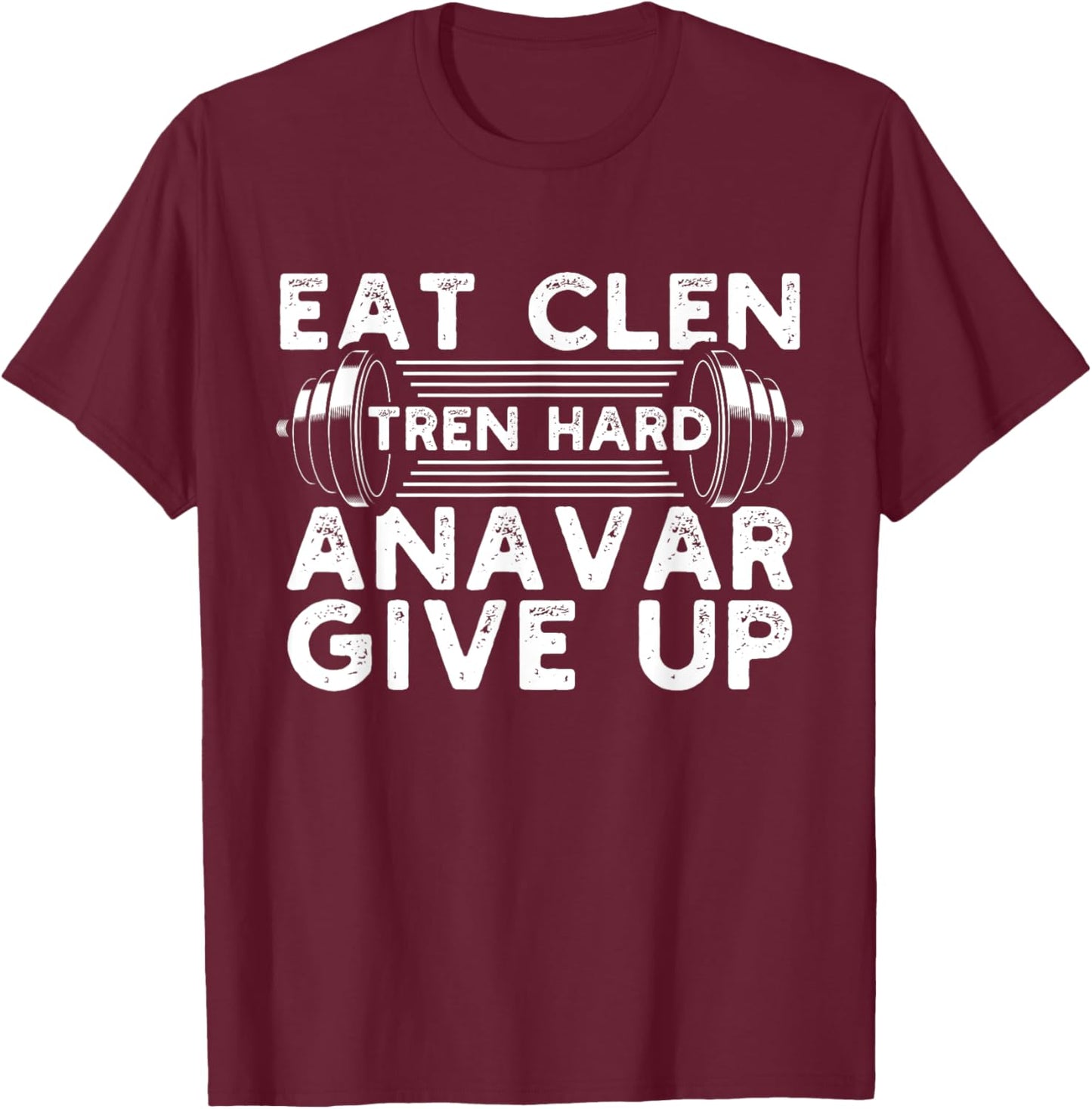 Eat Clen Tren Hard Anavar Give Up Idea for a Gym lover T-Shirt - T-Shirt | Maroon