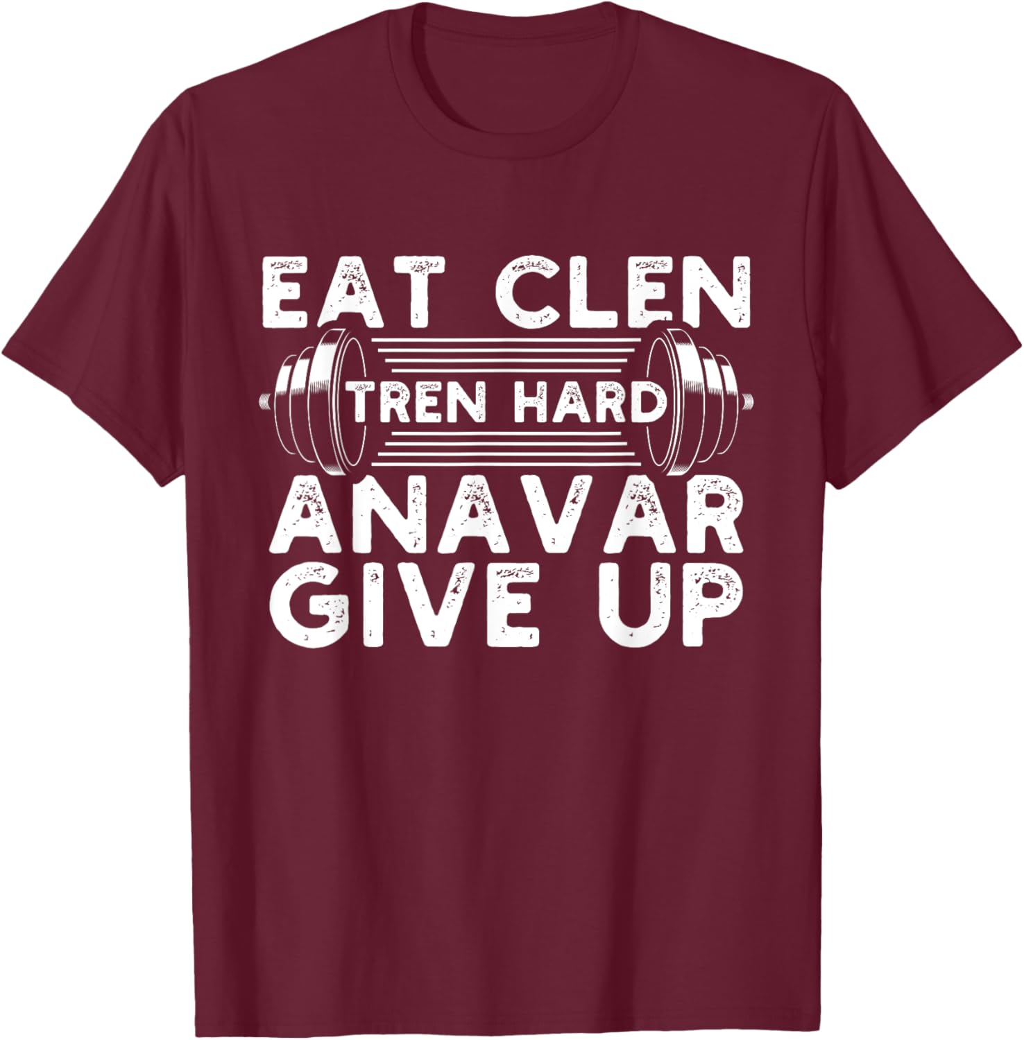 Eat Clen Tren Hard Anavar Give Up Idea for a Gym lover T-Shirt - T-Shirt | Maroon