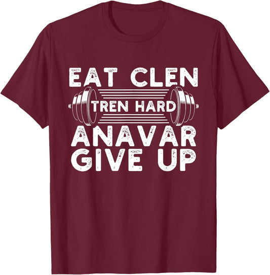 Eat Clen Tren Hard Anavar Give Up Idea for a Gym lover T-Shirt - T-Shirt | Maroon