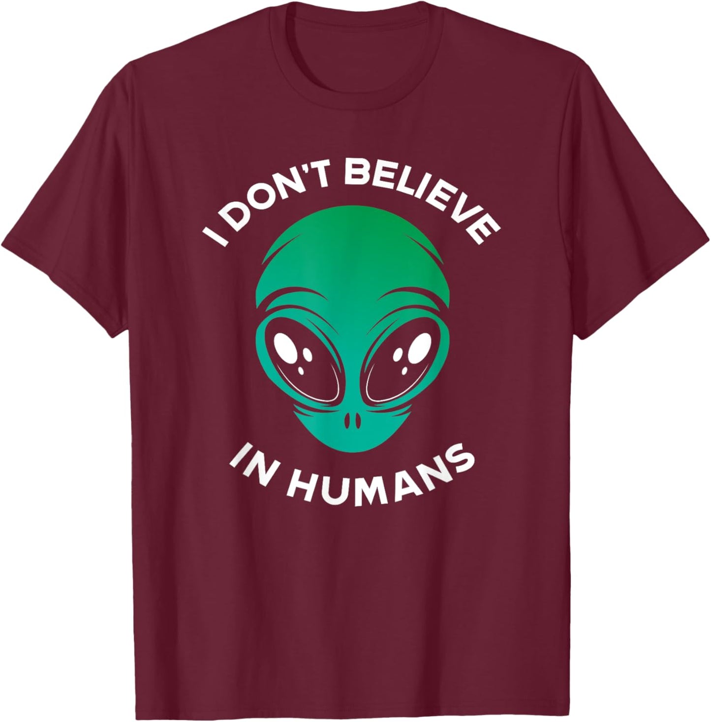I Don't Belive In Humans UFO Alien T-Shirt - T-Shirt | Maroon