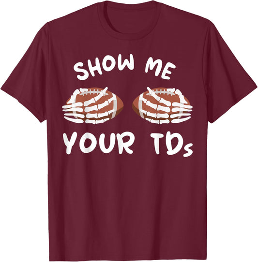 Show Me Your TDs Funny Fantasy Football Humor Jokes Pun T-Shirt - T-Shirt | Maroon