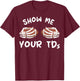 Show Me Your TDs Funny Fantasy Football Humor Jokes Pun T-Shirt - T-Shirt | Maroon