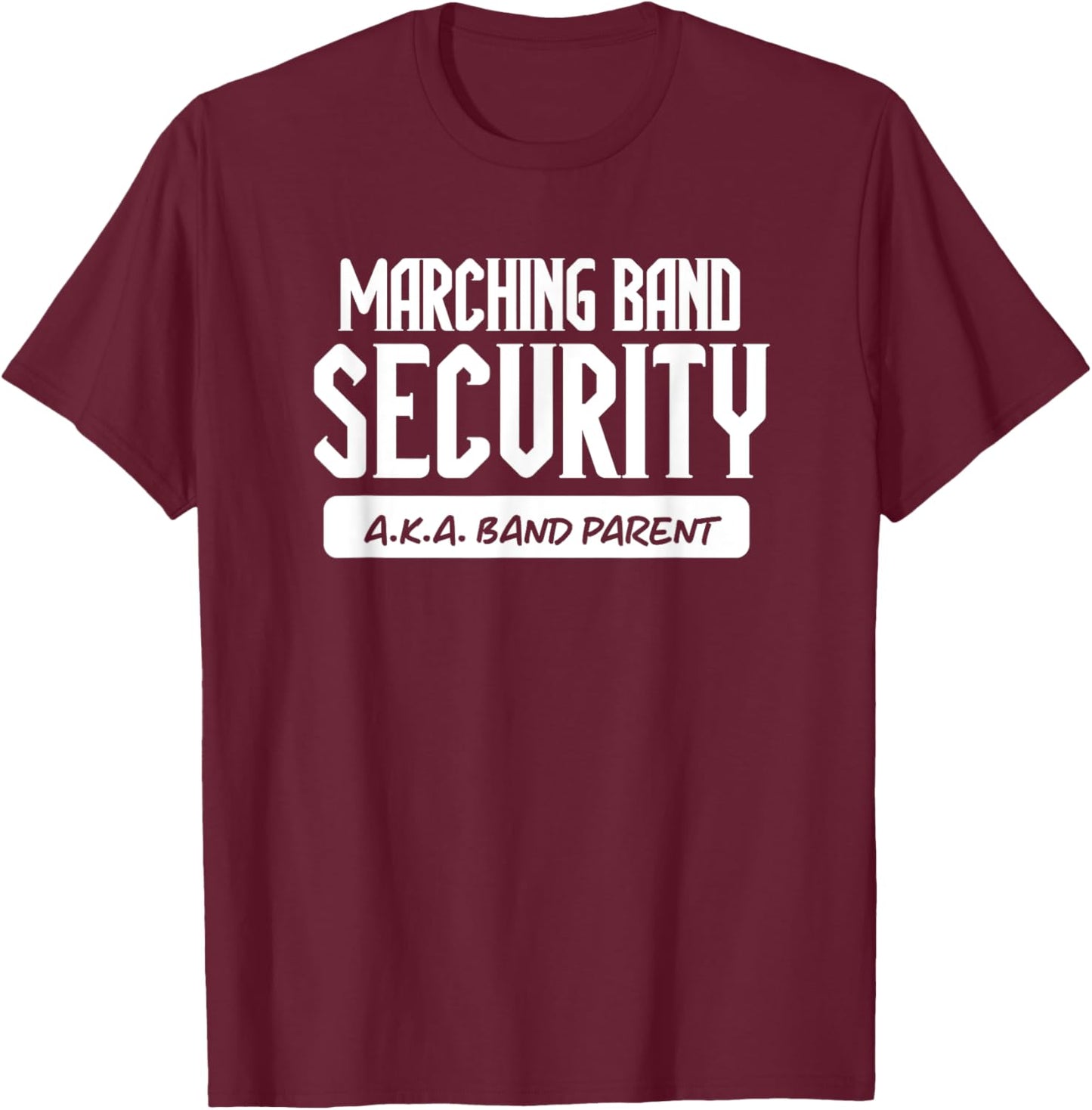 Marching Band Security AKA Band Parent Funny Band Mom Dad T-Shirt - T-Shirt | Maroon