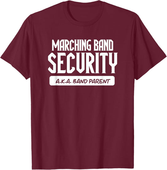 Marching Band Security AKA Band Parent Funny Band Mom Dad T-Shirt - T-Shirt | Maroon