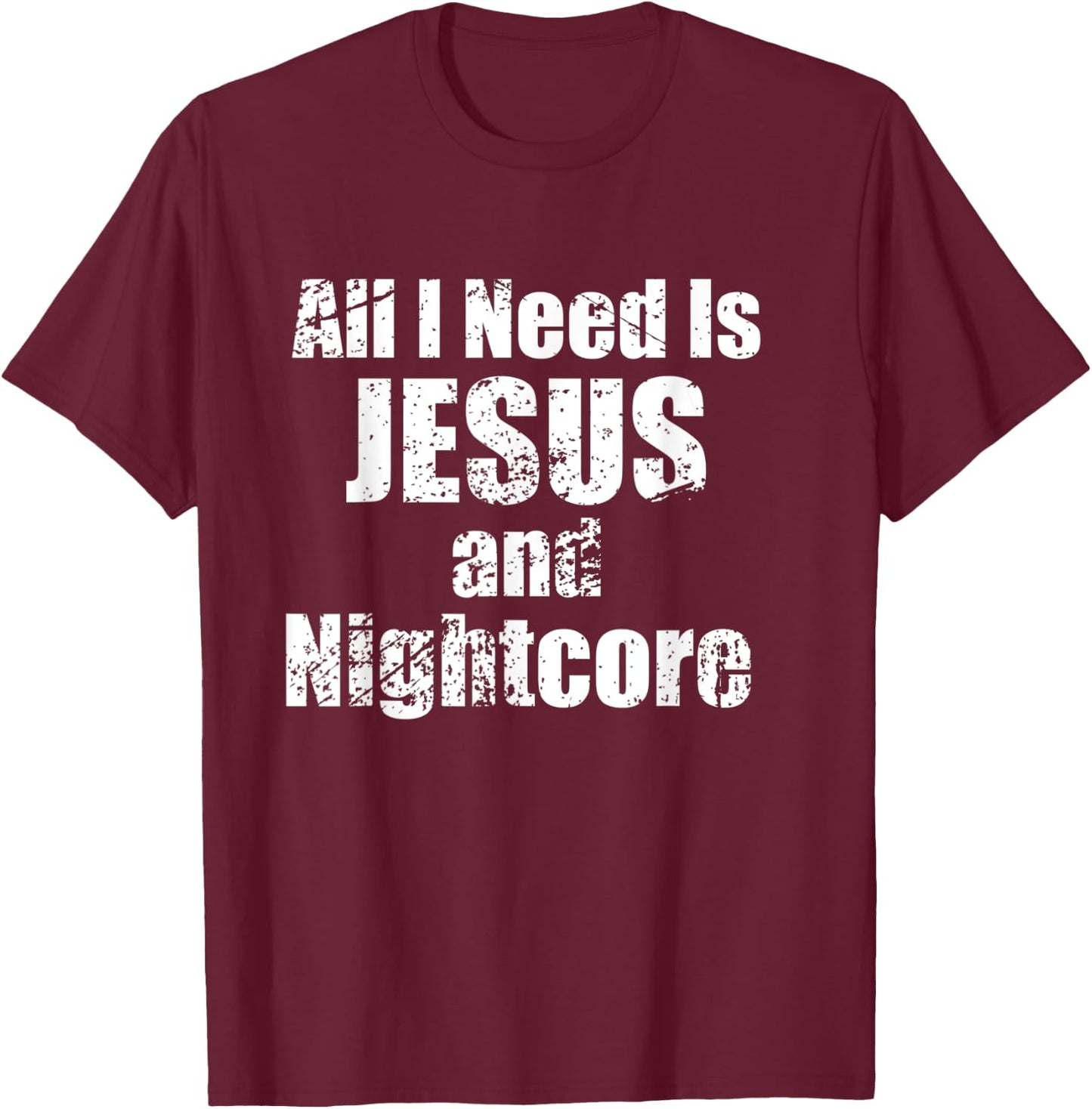 All I Need is Jesus and Nightcore Music T-Shirt - T-Shirt | Maroon