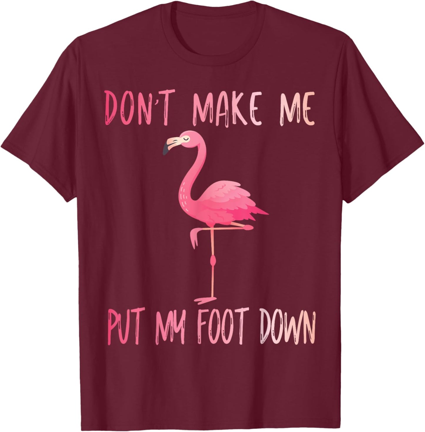 Dont Make Me Put My Foot Down Flamingo summer funny Men Women Girls Kids T-Shirt - T-Shirt | Maroon