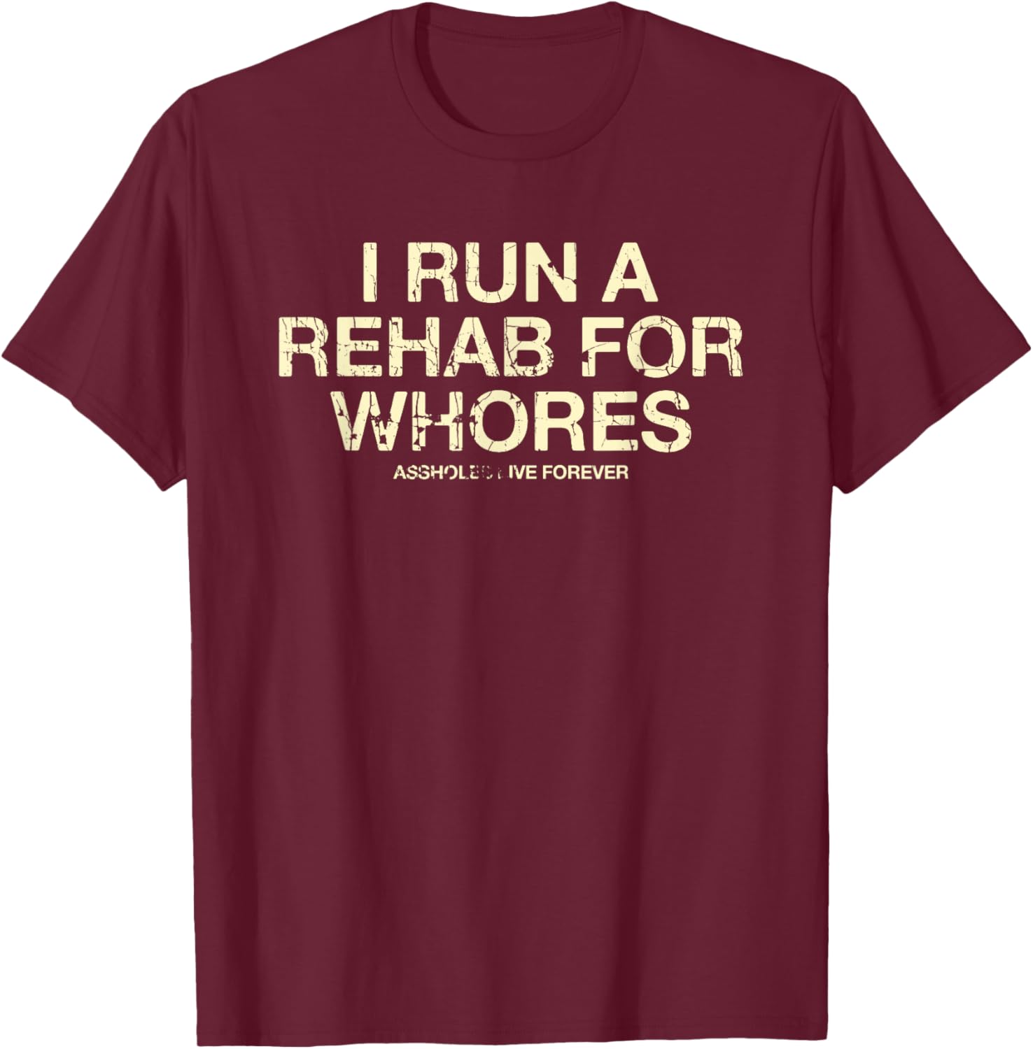 Funny Saying I Run A Rehab For Whores Meme Lover T-Shirt - T-Shirt | Maroon