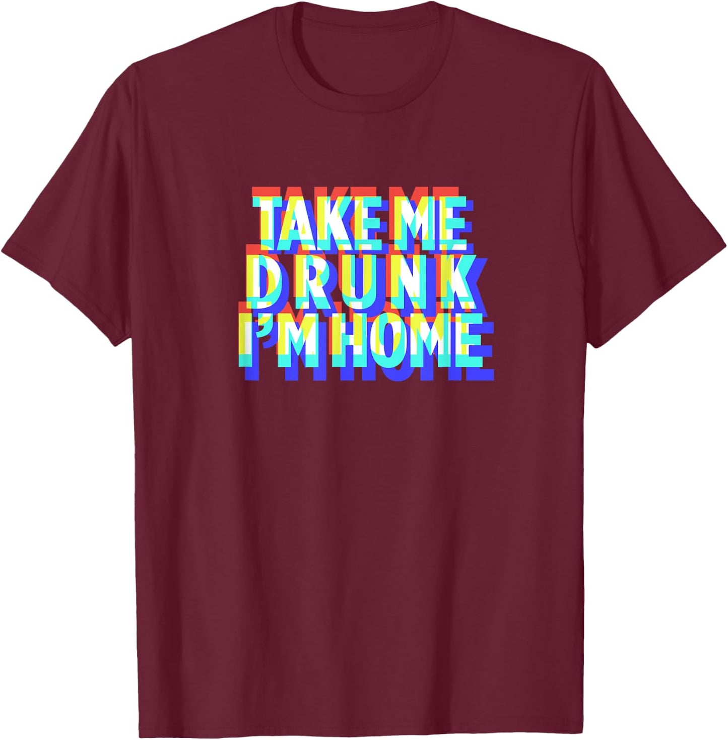 Take Me Drunk I'm Home Fun drinking party gift T-Shirt - T-Shirt | Maroon