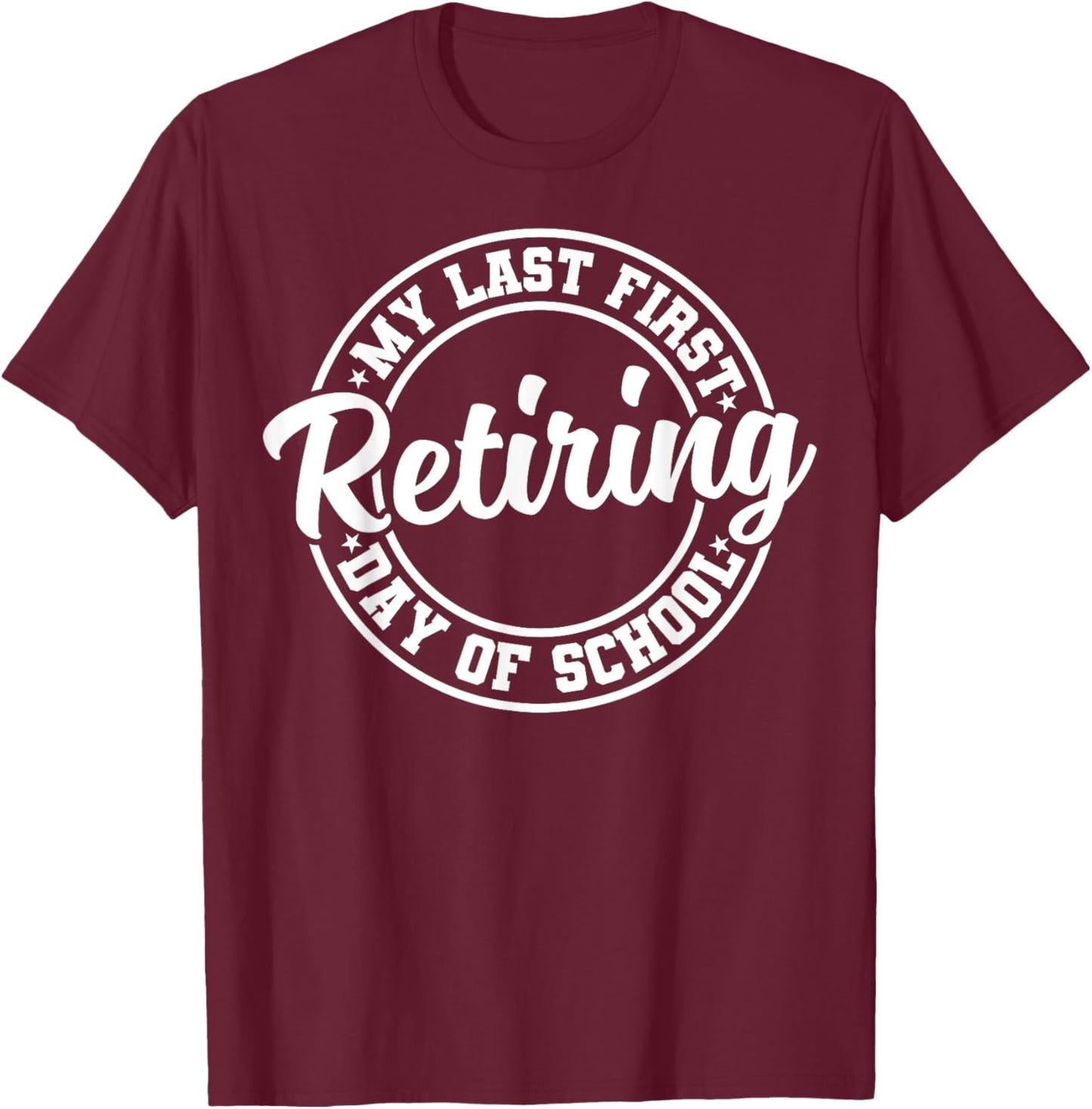 My Last First Day of School Retiring Teacher Retirement T-Shirt - T-Shirt | Maroon