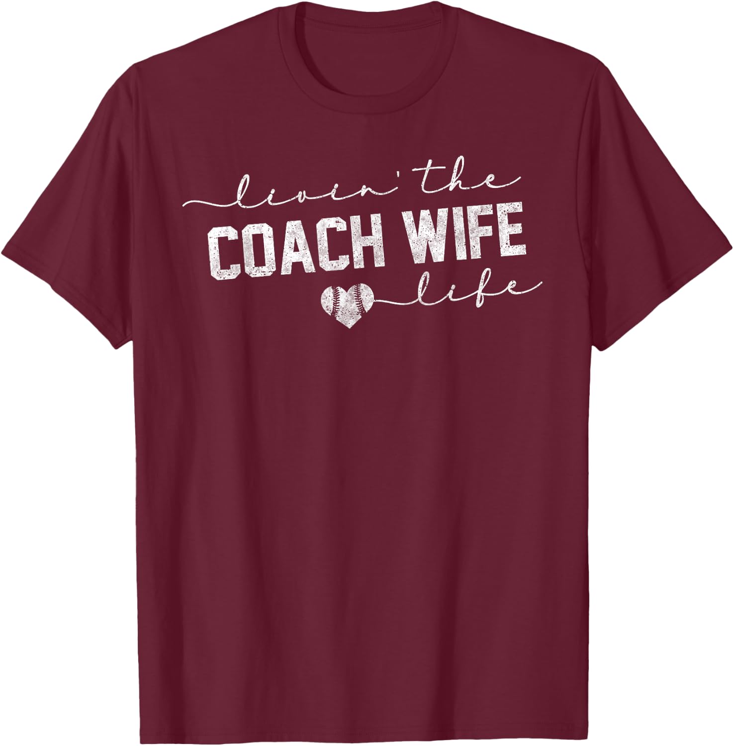 Livin the Coach Wife Life Shirt Baseball Softball Gift T-Shirt - T-Shirt | Maroon