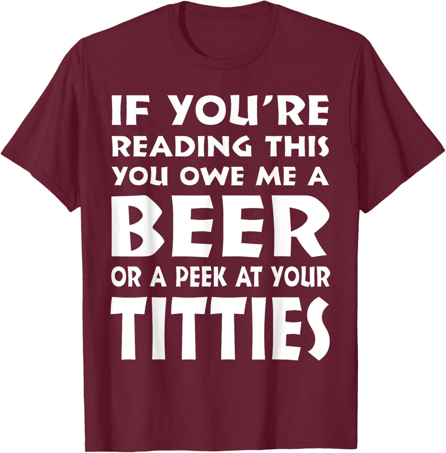 If You're Reading This You Owe Me A Beer Or A Peek At Tittie T-Shirt - T-Shirt | Maroon