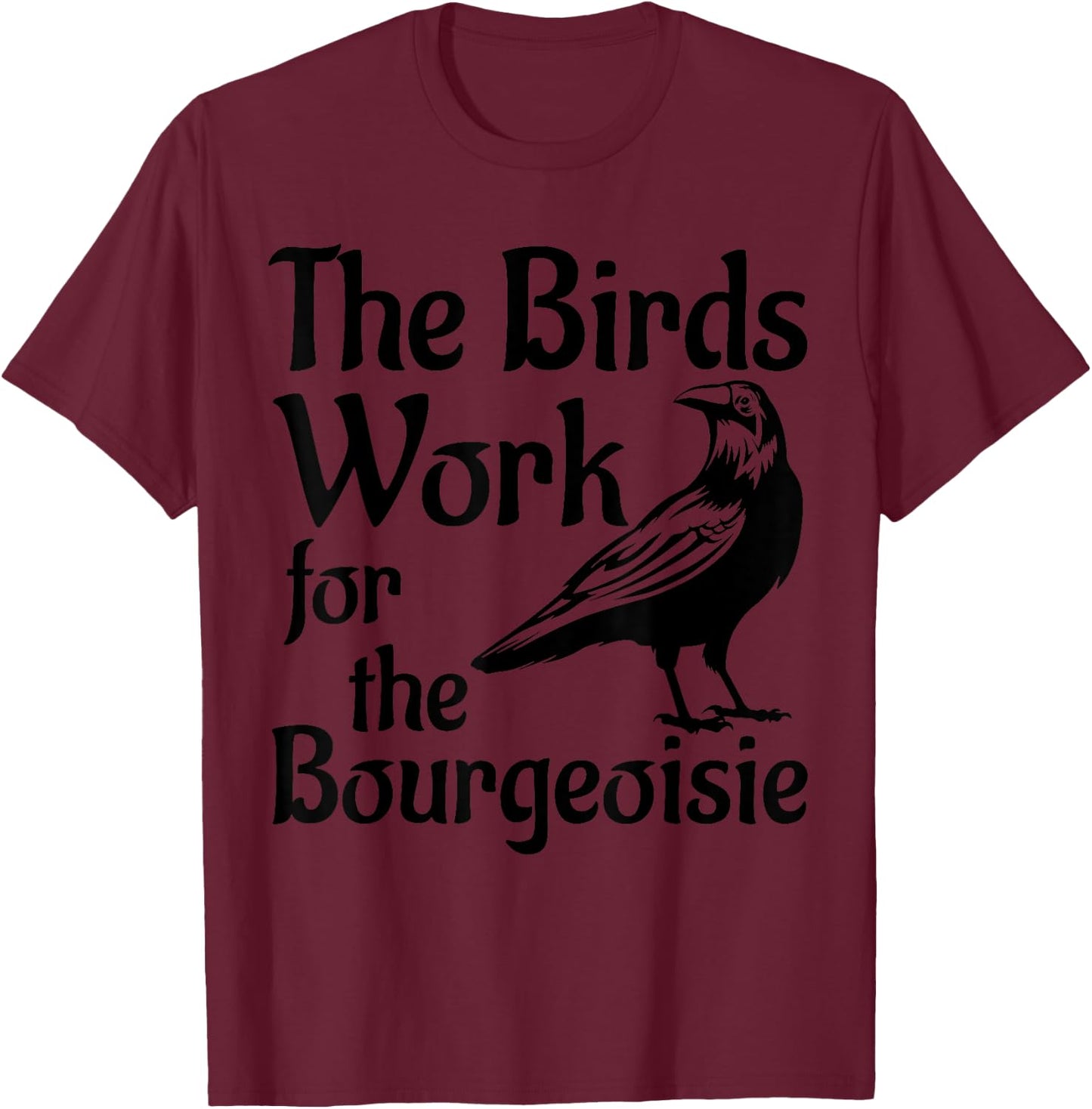 The Birds Work for the Bourgeoisie Birds Aren't Real Quote T-Shirt - T-Shirt | Maroon