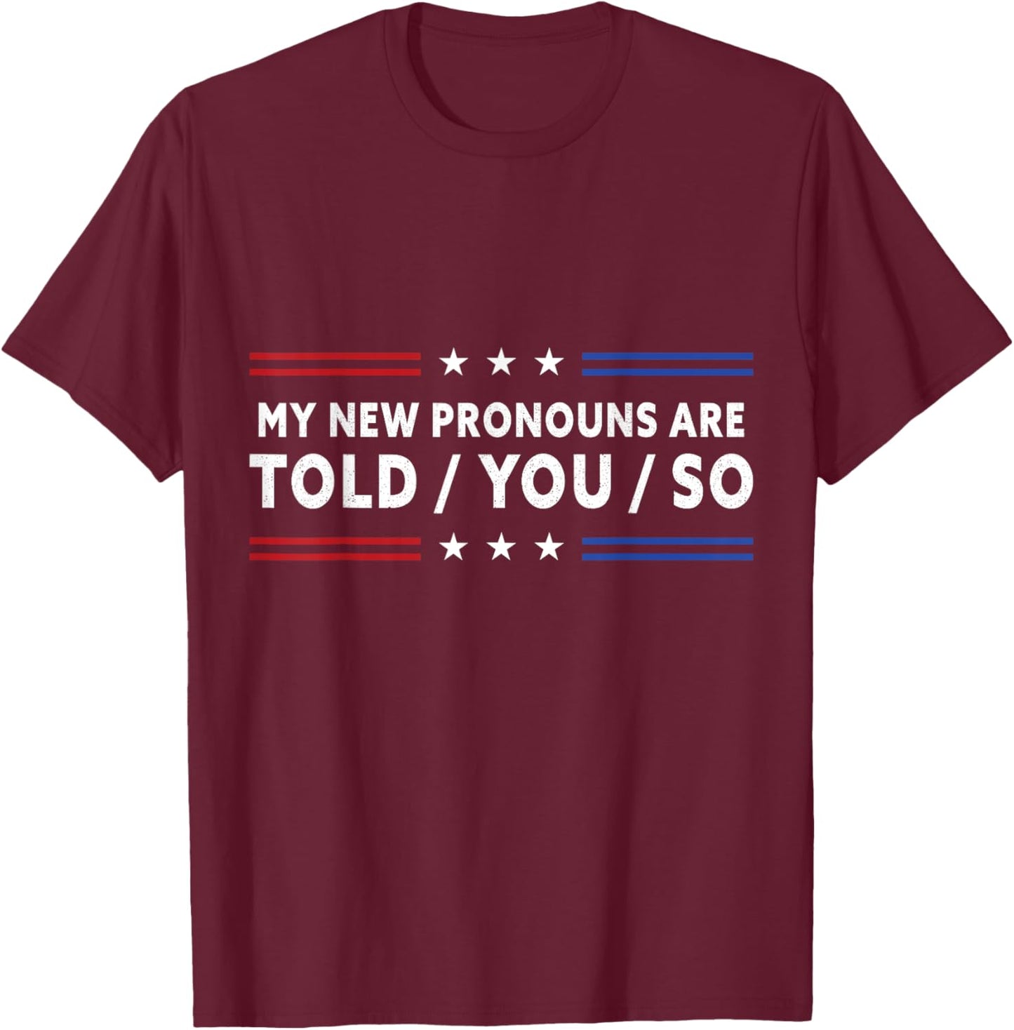 My New Pronouns Are Told You So. Funny American Patriotic T-Shirt - T-Shirt | Maroon