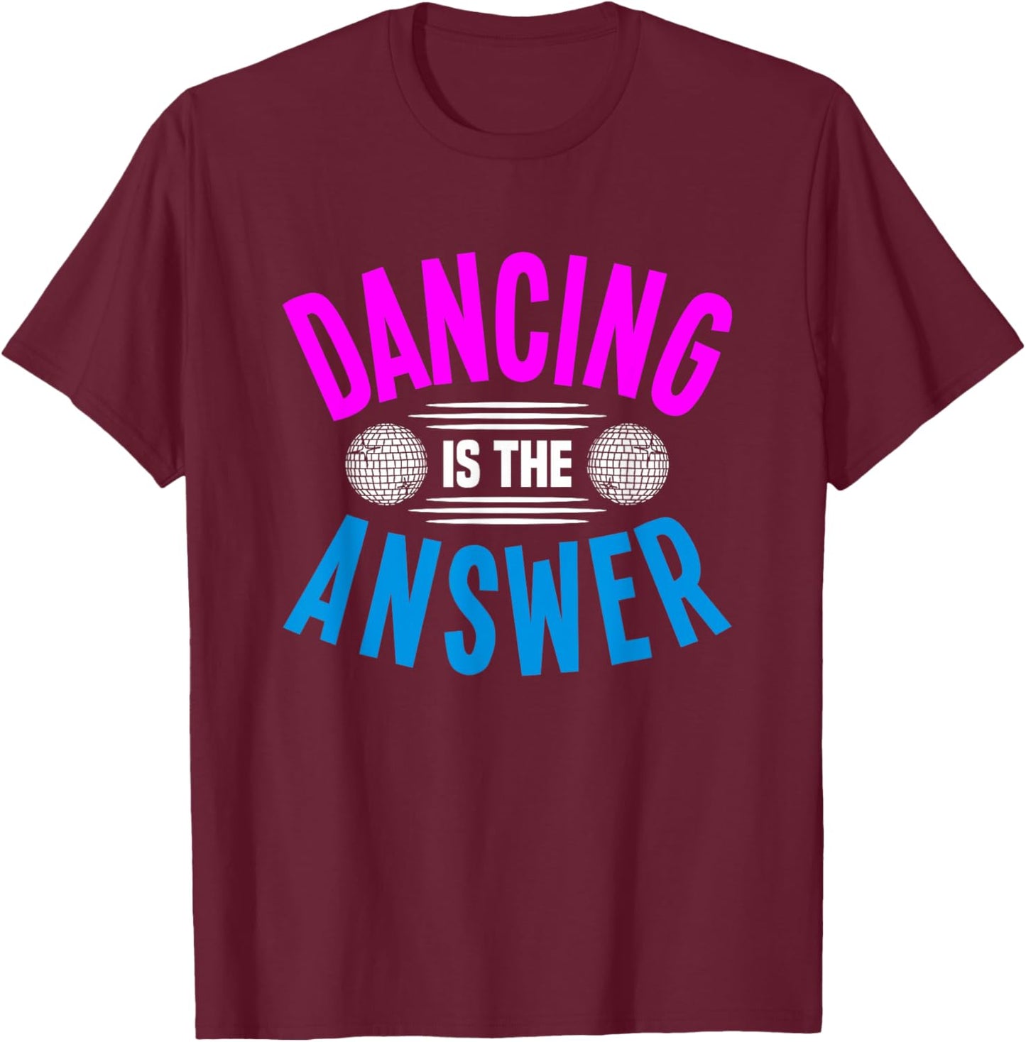 Dancing Is The Answer T-Shirt - T-Shirt | Maroon