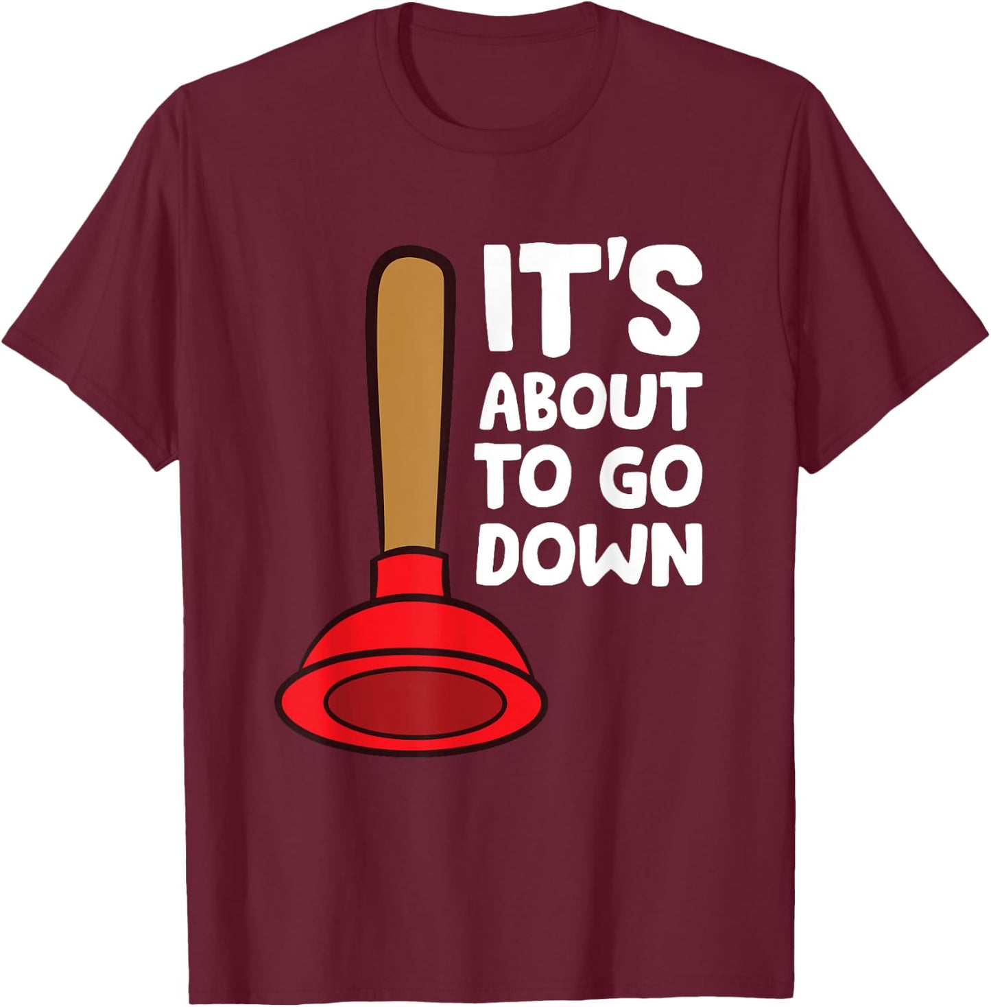 Plunger It's About To Go Down Funny Plumber T-Shirt - T-Shirt | Maroon