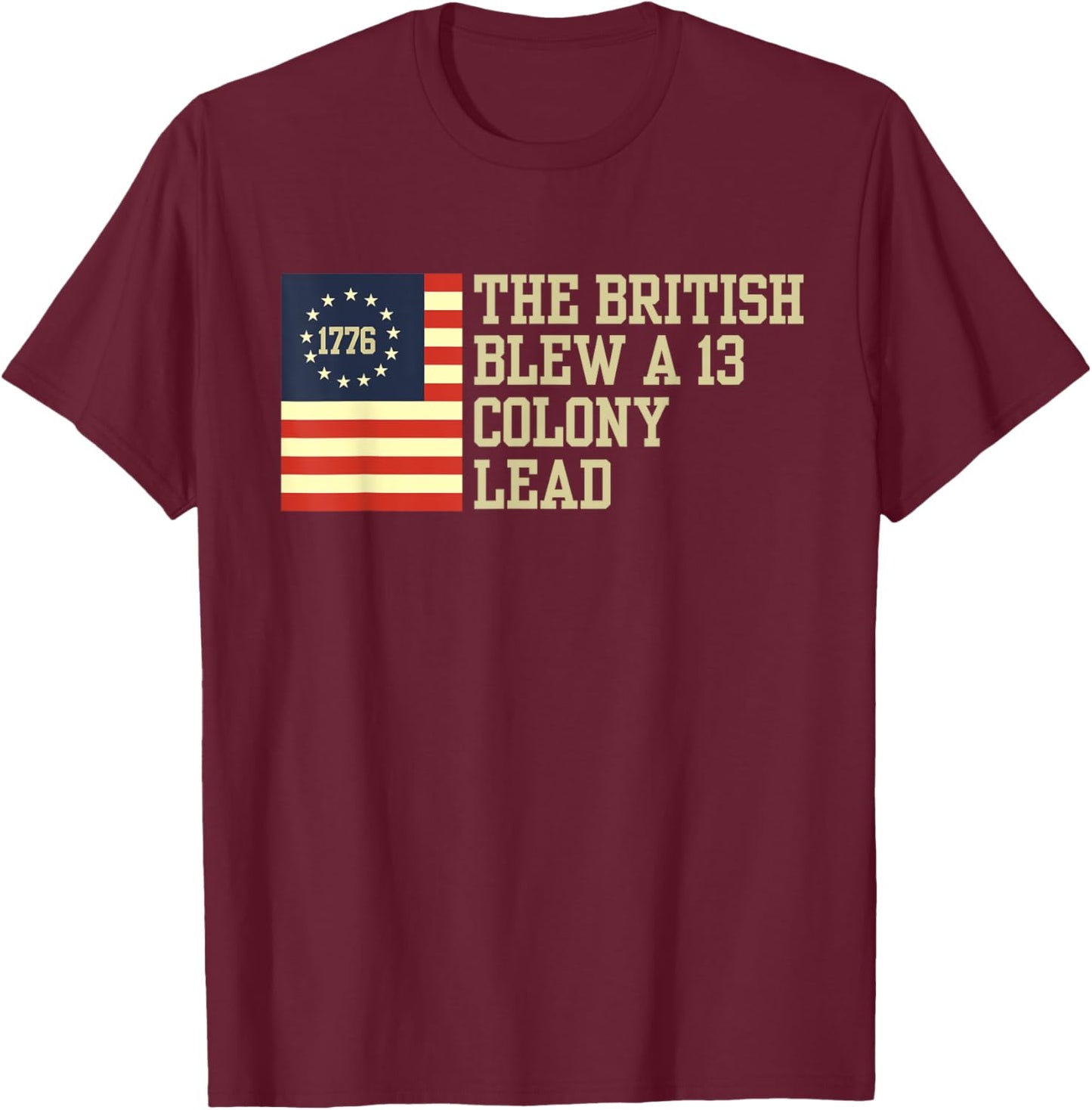 The British Blew a 13 Thirteen Colony Lead Funny 4Th Of July T-Shirt - T-Shirt | Maroon